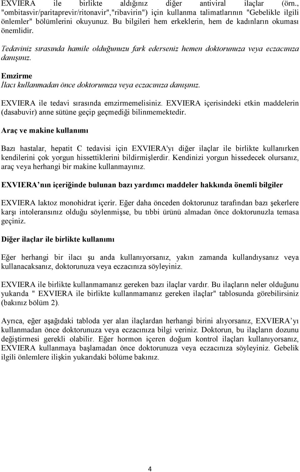 Emzirme İlacı kullanmadan önce doktorunuza veya eczacınıza danışınız. EXVIERA ile tedavi sırasında emzirmemelisiniz.