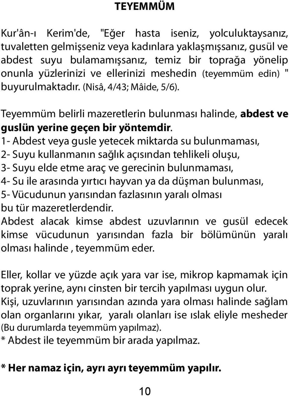 1- Abdest veya gusle yetecek miktarda su bulunmaması, 2- Suyu kullanmanın sağlık açısından tehlikeli oluşu, 3- Suyu elde etme araç ve gerecinin bulunmaması, 4- Su ile arasında yırtıcı hayvan ya da