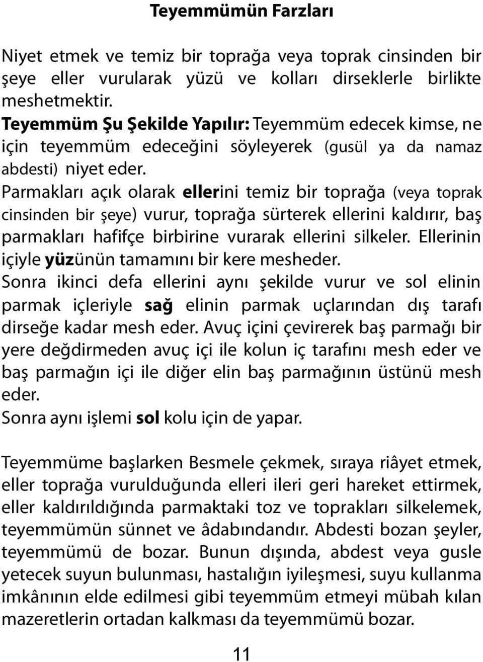 Parmakları açık olarak ellerini temiz bir toprağa (veya toprak cinsinden bir şeye) vurur, toprağa sürterek ellerini kaldırır, baş parmakları hafifçe birbirine vurarak ellerini silkeler.