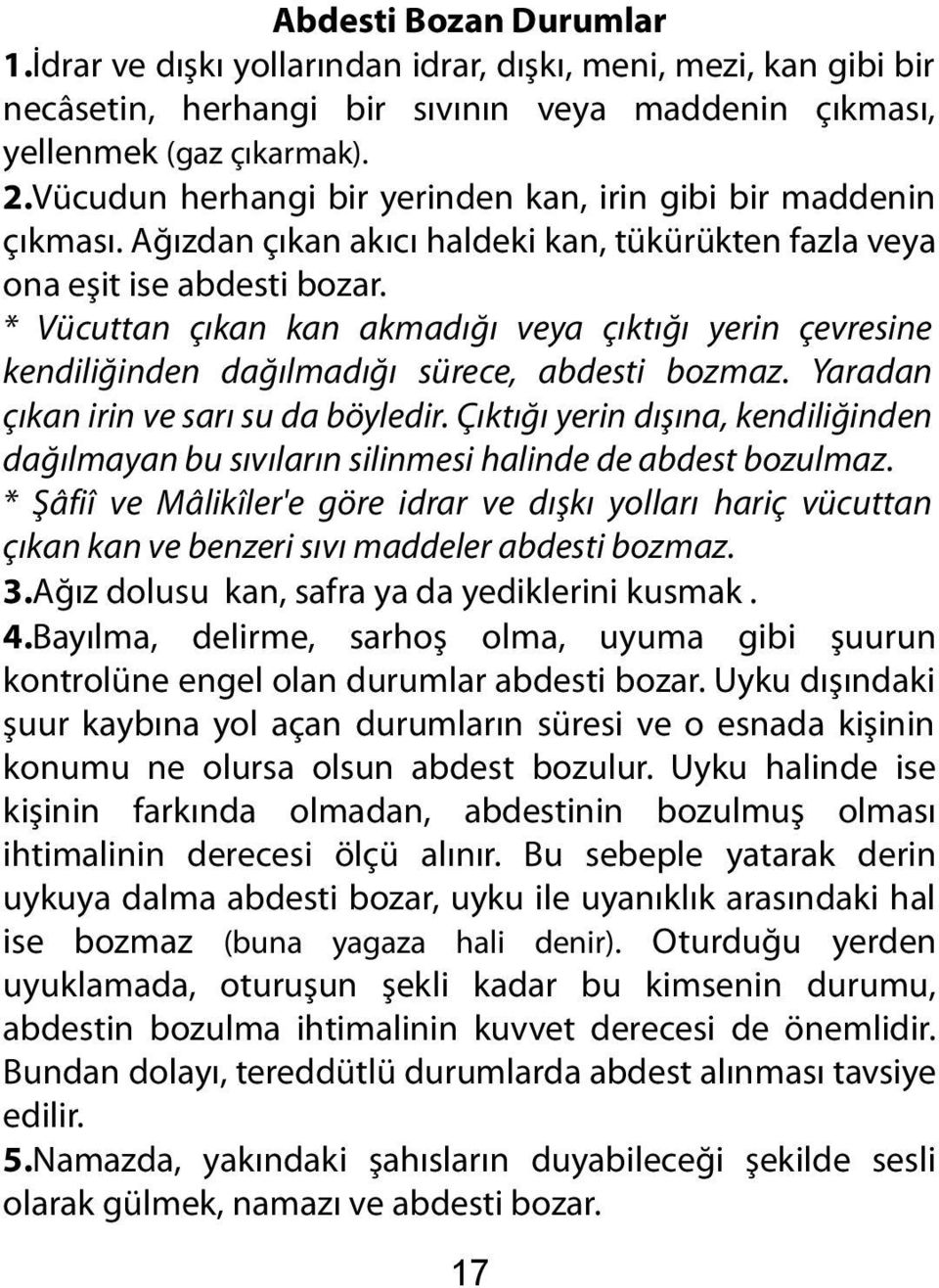 * Vücuttan çıkan kan akmadığı veya çıktığı yerin çevresine kendiliğinden dağılmadığı sürece, abdesti bozmaz. Yaradan çıkan irin ve sarı su da böyledir.