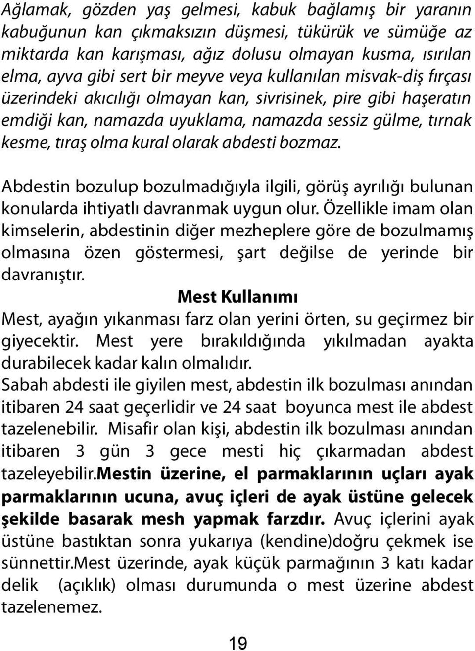 abdesti bozmaz. Abdestin bozulup bozulmadığıyla ilgili, görüş ayrılığı bulunan konularda ihtiyatlı davranmak uygun olur.