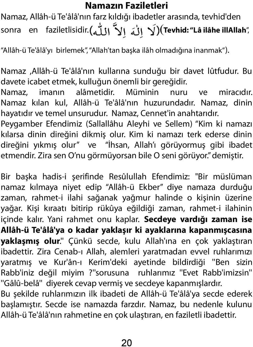 Bu davete icabet etmek, kulluğun önemli bir gereğidir. Namaz, imanın alâmetidir. Müminin nuru ve miracıdır. Namaz kılan kul, Allâh-ü Te'âlâ'nın huzurundadır. Namaz, dinin hayatıdır ve temel unsurudur.