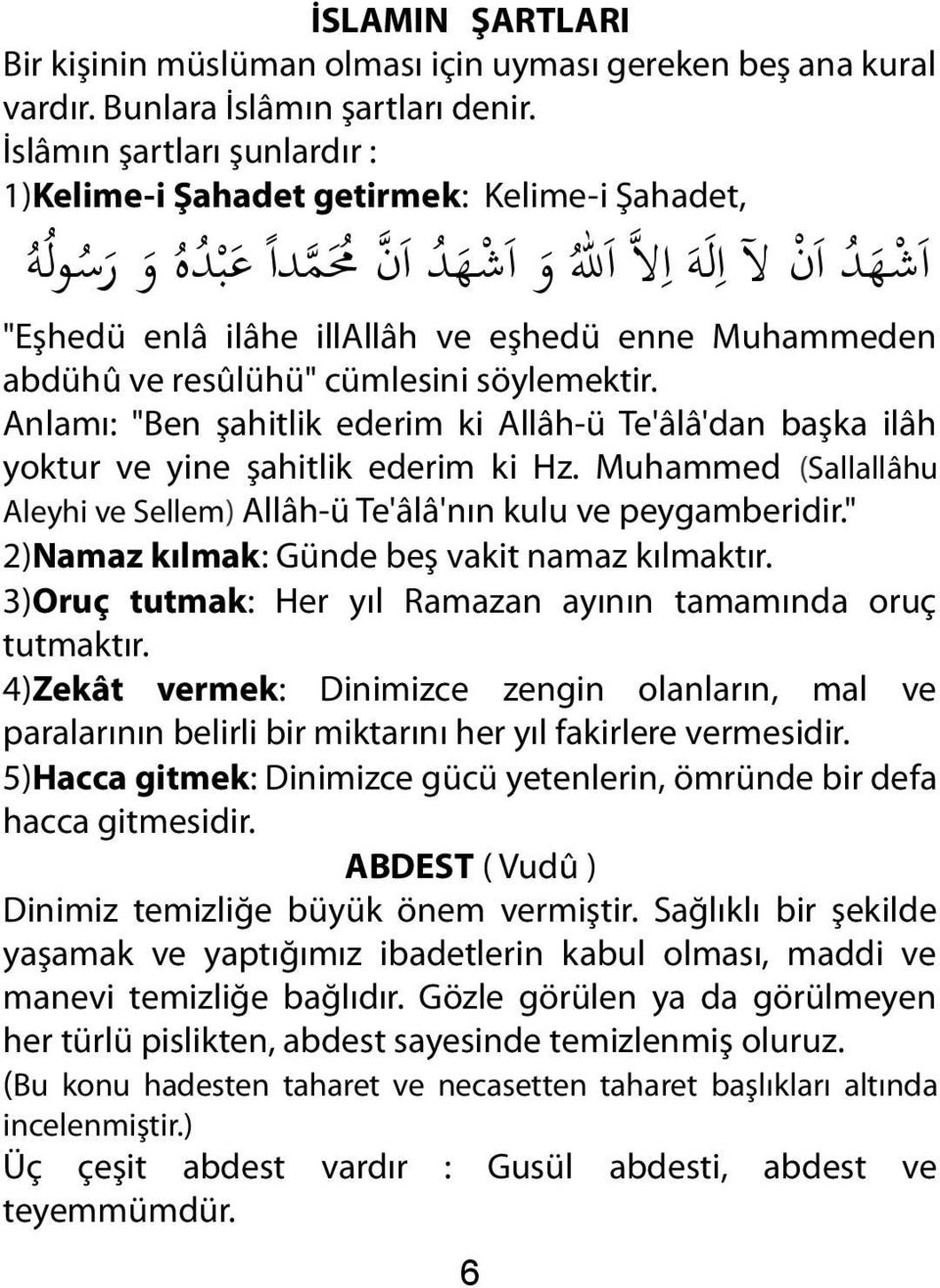 cümlesini söylemektir. Anlamı: "Ben şahitlik ederim ki Allâh-ü Te'âlâ'dan başka ilâh yoktur ve yine şahitlik ederim ki Hz.