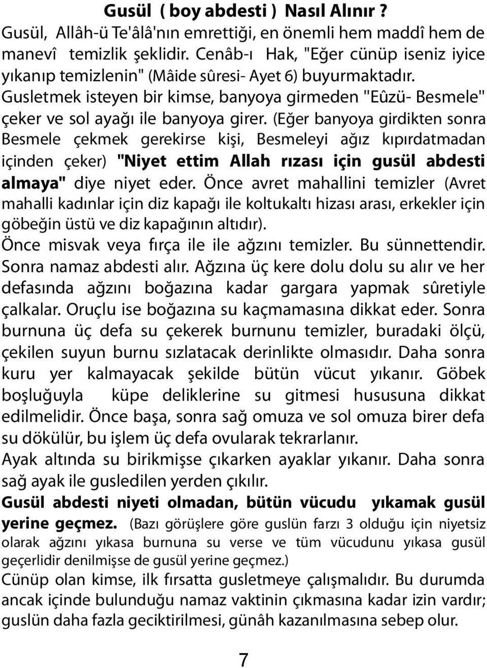 (Eğer banyoya girdikten sonra Besmele çekmek gerekirse kişi, Besmeleyi ağız kıpırdatmadan içinden çeker) "Niyet ettim Allah rızası için gusül abdesti almaya" diye niyet eder.