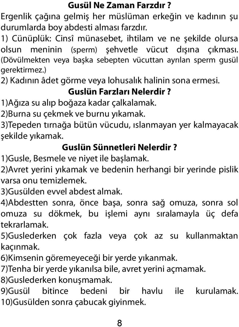 ) 2) Kadının âdet görme veya lohusalık halinin sona ermesi. Guslün Farzları Nelerdir? 1)Ağıza su alıp boğaza kadar çalkalamak. 2)Burna su çekmek ve burnu yıkamak.