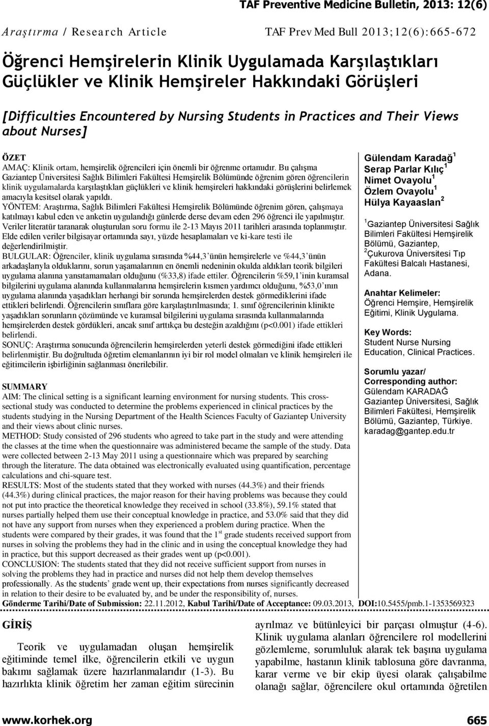 Bu çalışma Gaziantep Üniversitesi Sağlık Bilimleri Fakültesi Hemşirelik Bölümünde öğrenim gören öğrencilerin klinik uygulamalarda karşılaştıkları güçlükleri ve klinik hemşireleri hakkındaki