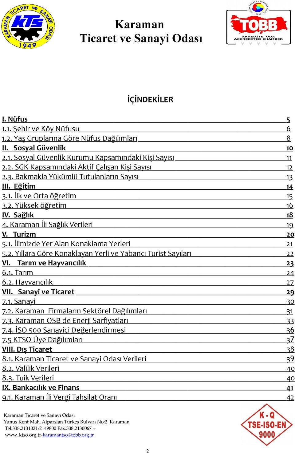 2. Yıllara Göre Konaklayan Yerli ve Yabancı Turist Sayıları 22 VI. Tarım ve Hayvancılık 23 6.1. Tarım 24 6.2. Hayvancılık 27 VII. Sanayi ve Ticaret 29 7.1. Sanayi 30 7.2. Karaman Firmaların Sektörel Dağılımları 31 7.