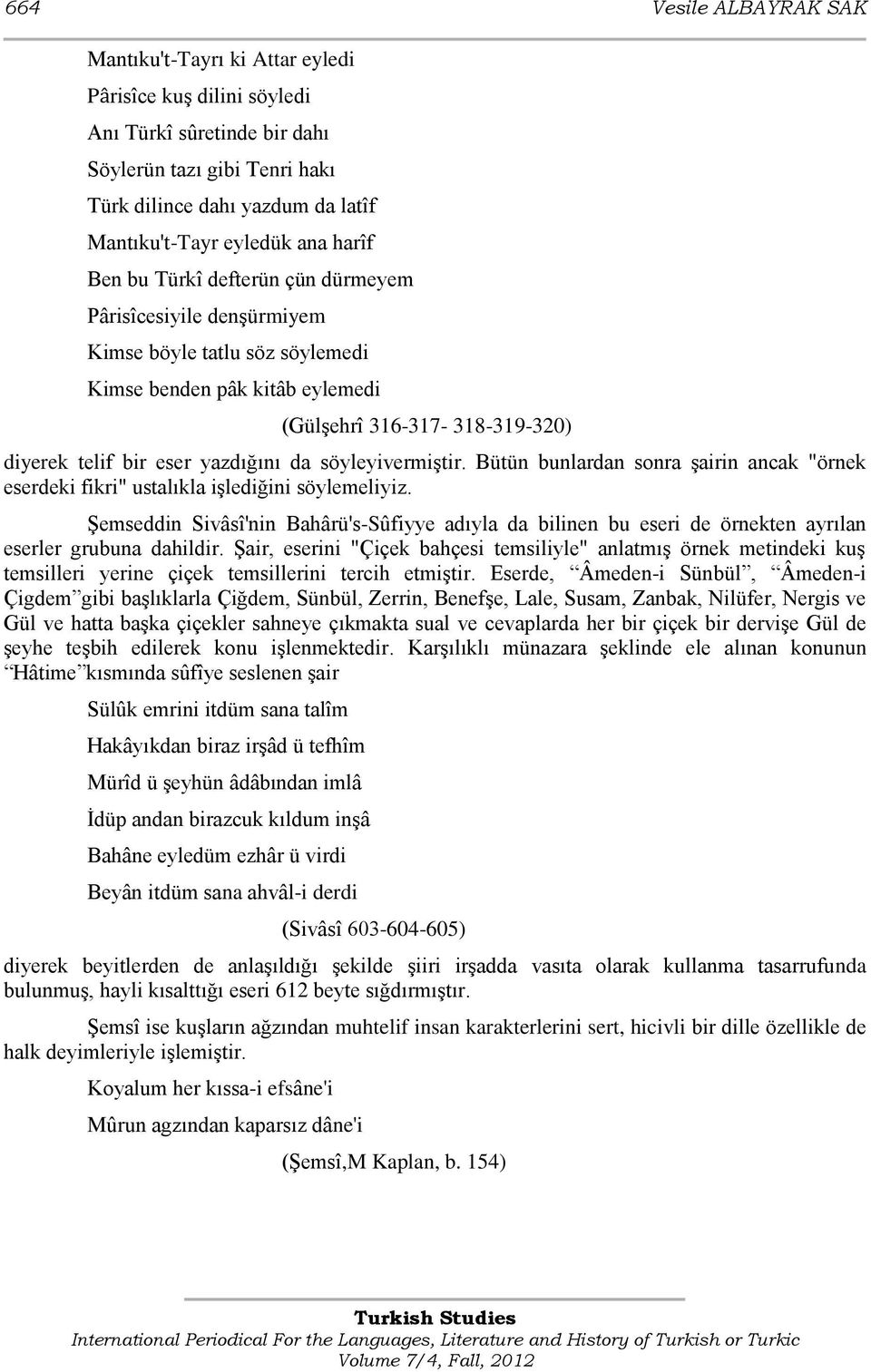 yazdığını da söyleyivermiģtir. Bütün bunlardan sonra Ģairin ancak "örnek eserdeki fikri" ustalıkla iģlediğini söylemeliyiz.