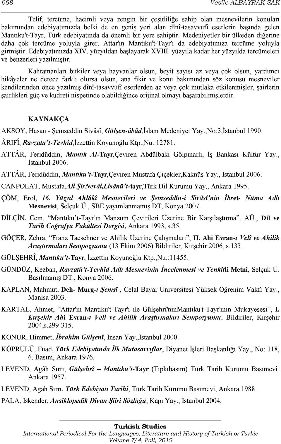 Attar'ın Mantıku't-Tayr'ı da edebiyatımıza tercüme yoluyla girmiģtir. Edebiyatımızda XIV. yüzyıldan baģlayarak XVIII. yüzyıla kadar her yüzyılda tercümeleri ve benzerleri yazılmıģtır.