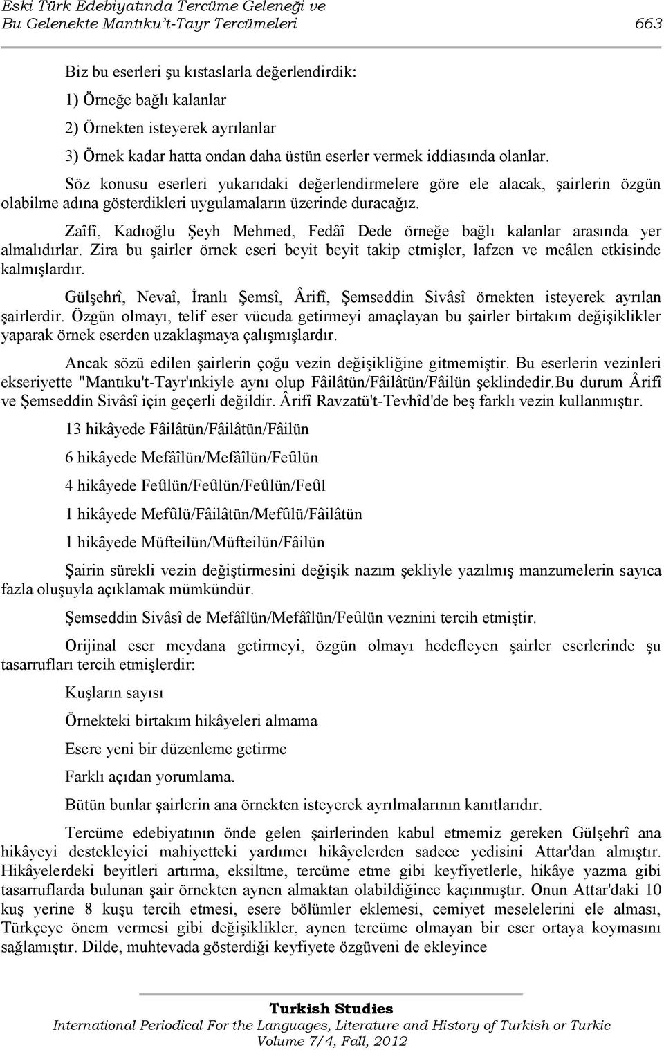 Söz konusu eserleri yukarıdaki değerlendirmelere göre ele alacak, Ģairlerin özgün olabilme adına gösterdikleri uygulamaların üzerinde duracağız.