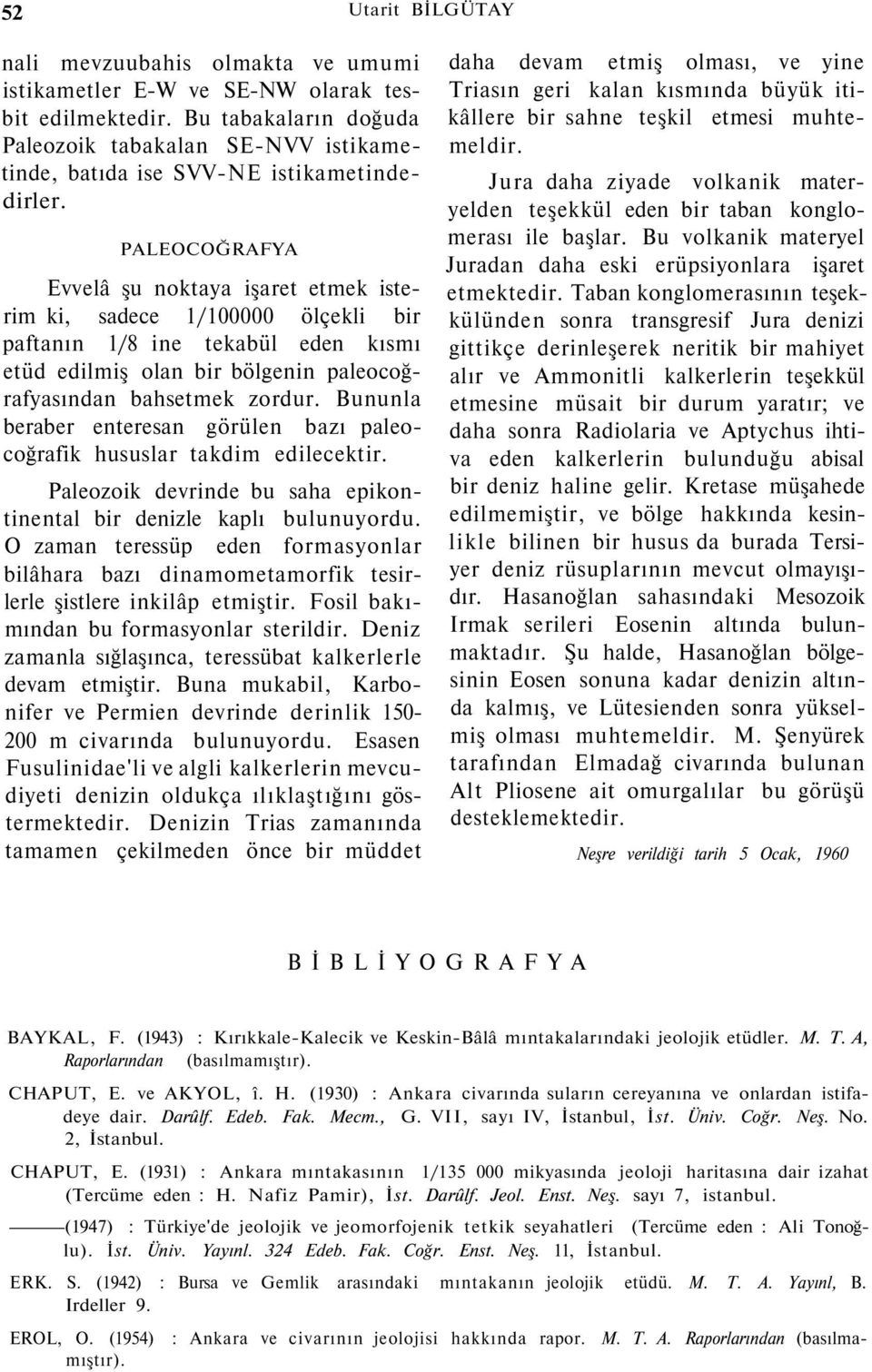 PALEOCOĞRAFYA Evvelâ şu noktaya işaret etmek isterim ki, sadece 1/100000 ölçekli bir paftanın 1/8 ine tekabül eden kısmı etüd edilmiş olan bir bölgenin paleocoğrafyasından bahsetmek zordur.