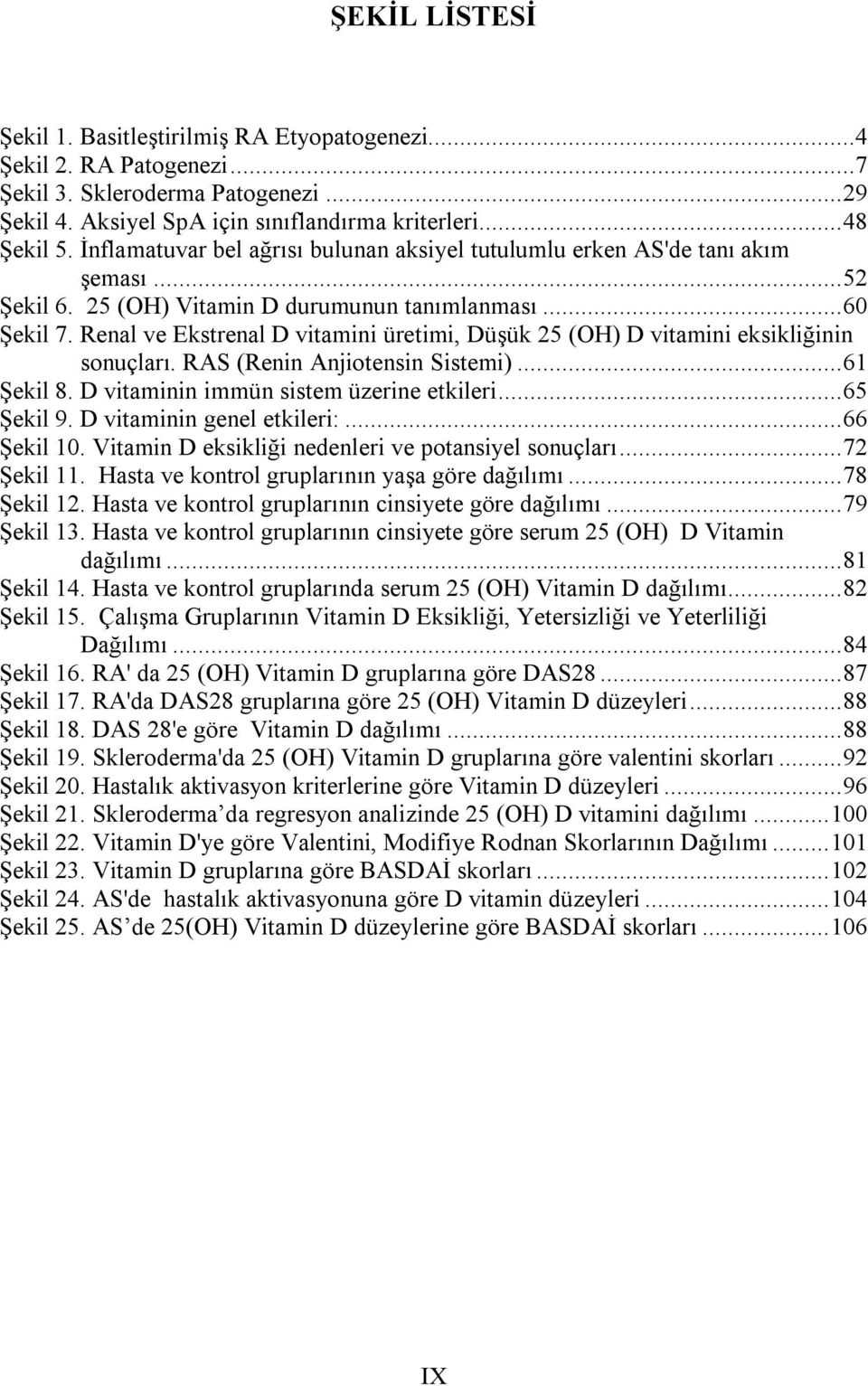 Renal ve Ekstrenal D vitamini üretimi, Düşük 25 (OH) D vitamini eksikliğinin sonuçları. RAS (Renin Anjiotensin Sistemi)... 61 Şekil 8. D vitaminin immün sistem üzerine etkileri... 65 Şekil 9.