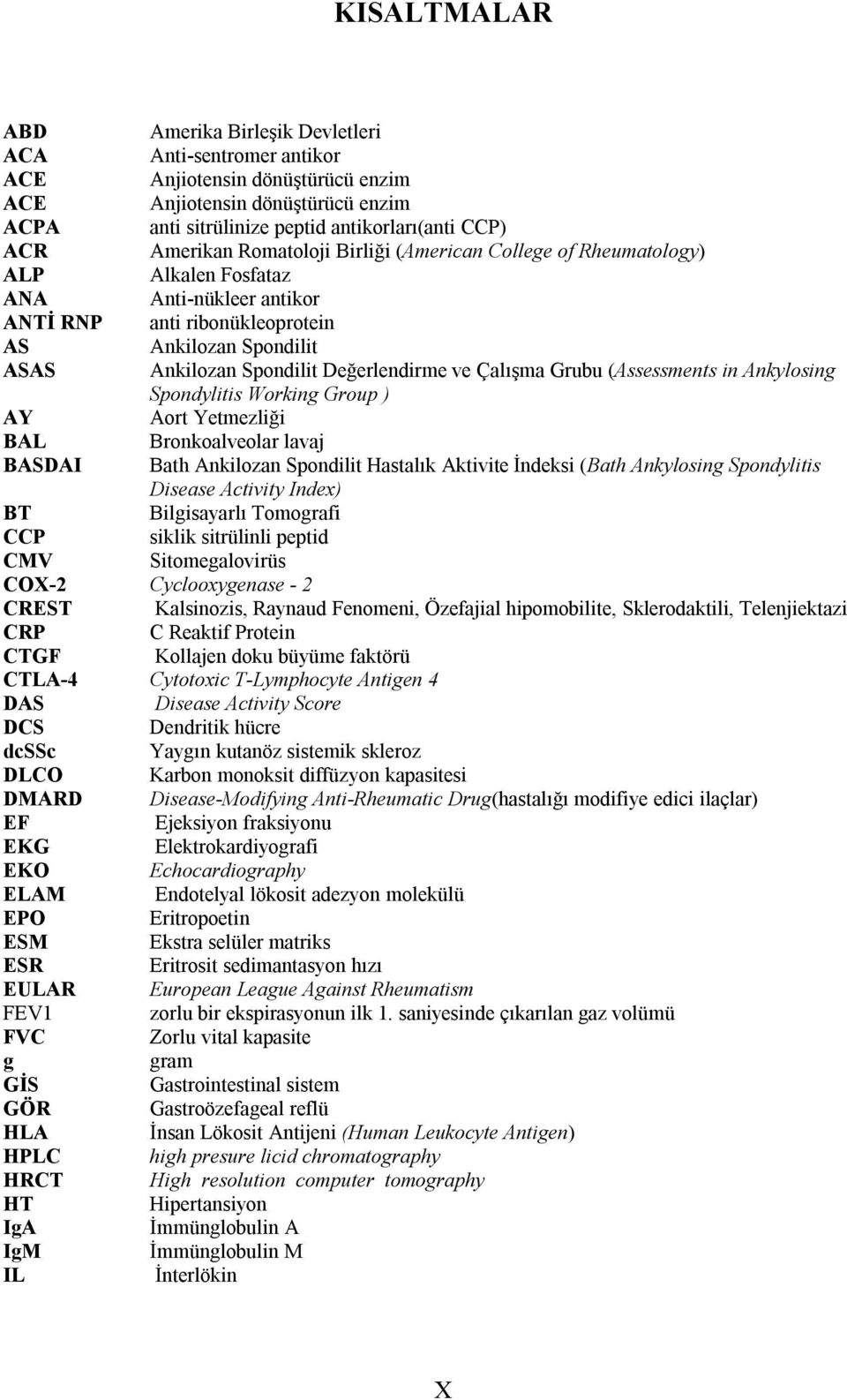 Değerlendirme ve Çalışma Grubu (Assessments in Ankylosing Spondylitis Working Group ) AY Aort Yetmezliği BAL Bronkoalveolar lavaj BASDAI Bath Ankilozan Spondilit Hastalık Aktivite İndeksi (Bath