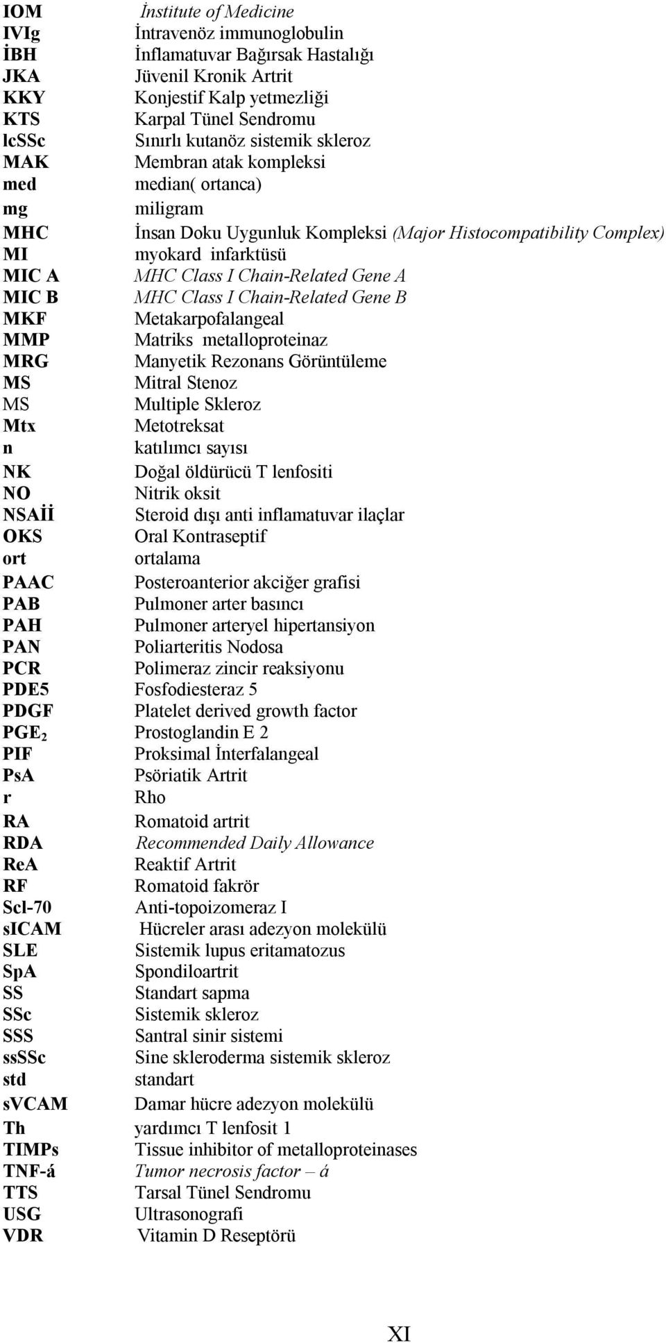 Gene A MIC B MHC Class I Chain-Related Gene B MKF Metakarpofalangeal MMP Matriks metalloproteinaz MRG Manyetik Rezonans Görüntüleme MS Mitral Stenoz MS Multiple Skleroz Mtx Metotreksat n katılımcı