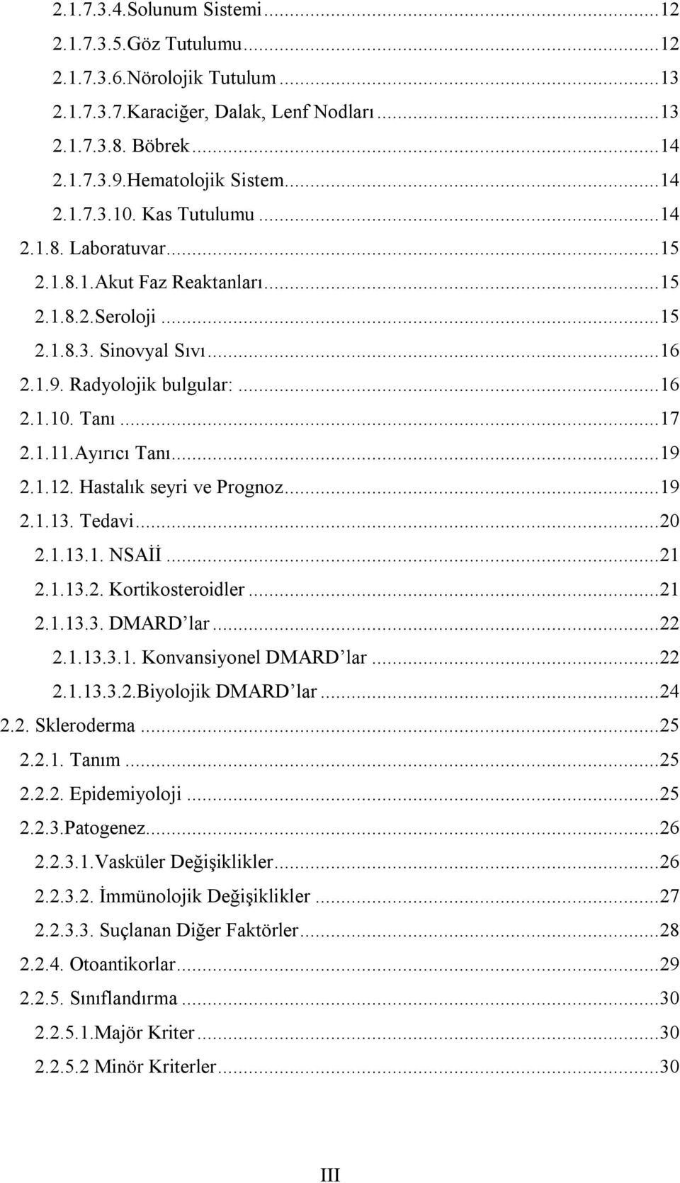 .. 17 2.1.11.Ayırıcı Tanı... 19 2.1.12. Hastalık seyri ve Prognoz... 19 2.1.13. Tedavi... 20 2.1.13.1. NSAİİ... 21 2.1.13.2. Kortikosteroidler... 21 2.1.13.3. DMARD lar... 22 2.1.13.3.1. Konvansiyonel DMARD lar.