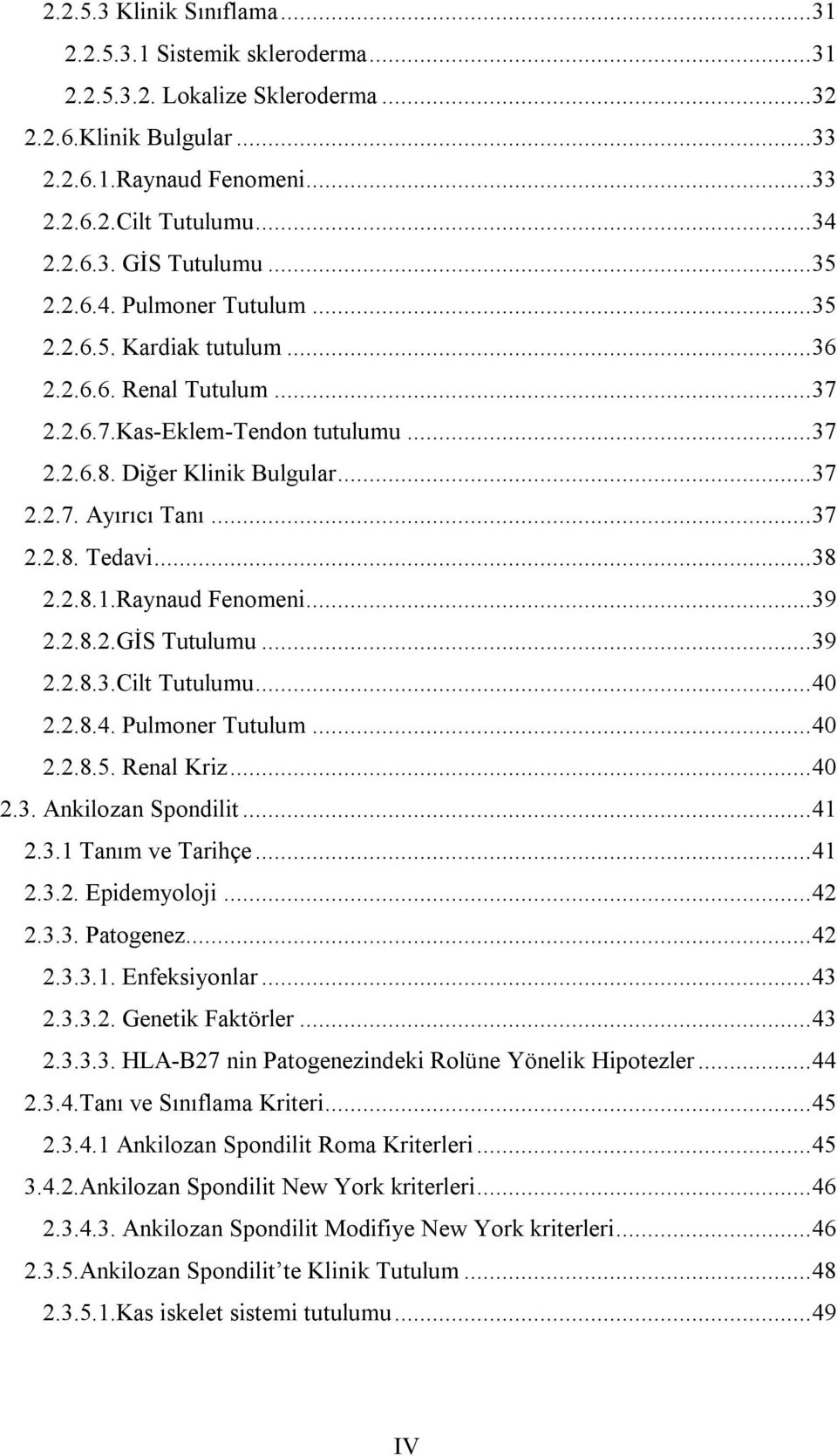 .. 37 2.2.8. Tedavi... 38 2.2.8.1.Raynaud Fenomeni... 39 2.2.8.2.GİS Tutulumu... 39 2.2.8.3.Cilt Tutulumu... 40 2.2.8.4. Pulmoner Tutulum... 40 2.2.8.5. Renal Kriz... 40 2.3. Ankilozan Spondilit.