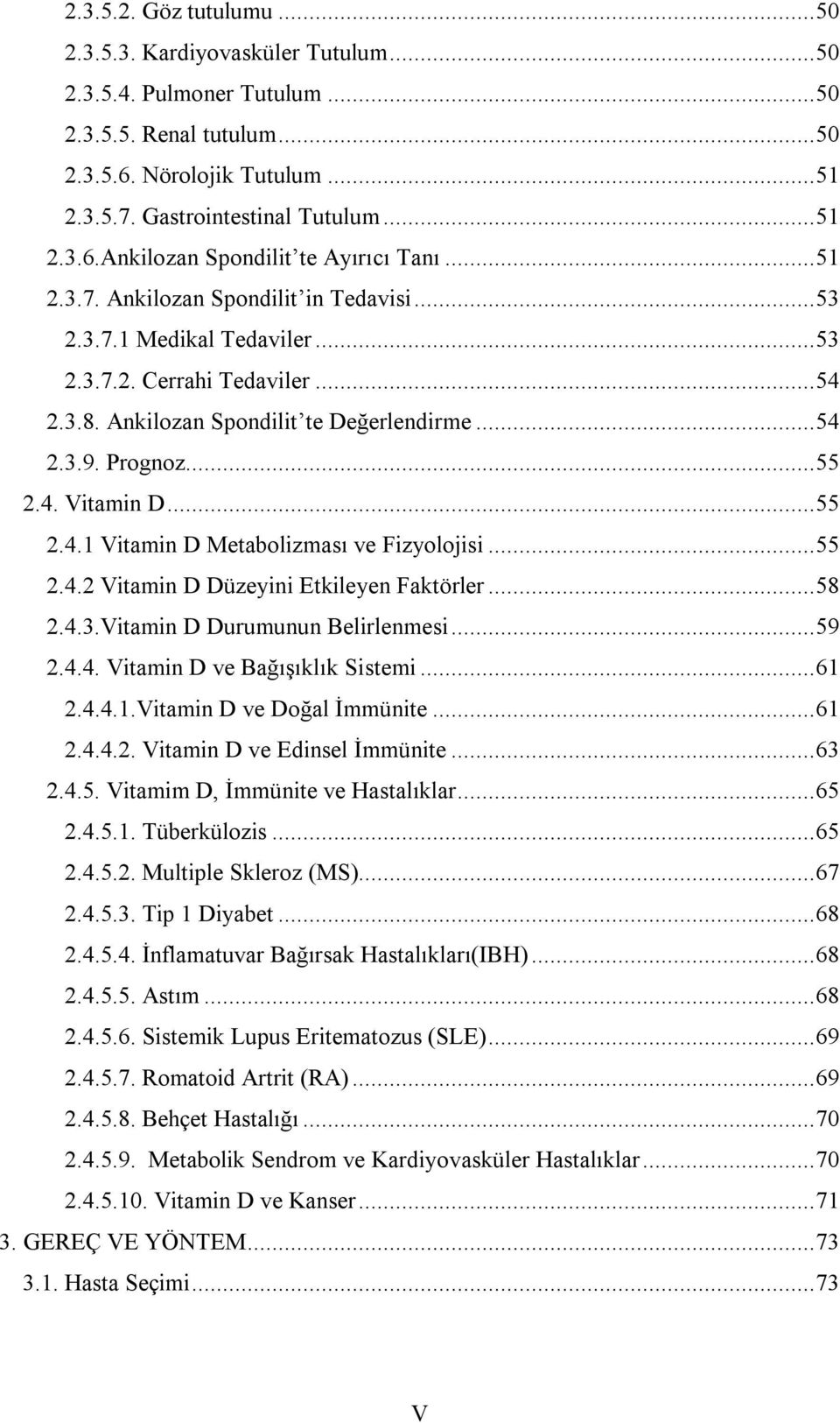 Ankilozan Spondilit te Değerlendirme... 54 2.3.9. Prognoz... 55 2.4. Vitamin D... 55 2.4.1 Vitamin D Metabolizması ve Fizyolojisi... 55 2.4.2 Vitamin D Düzeyini Etkileyen Faktörler... 58 2.4.3.Vitamin D Durumunun Belirlenmesi.