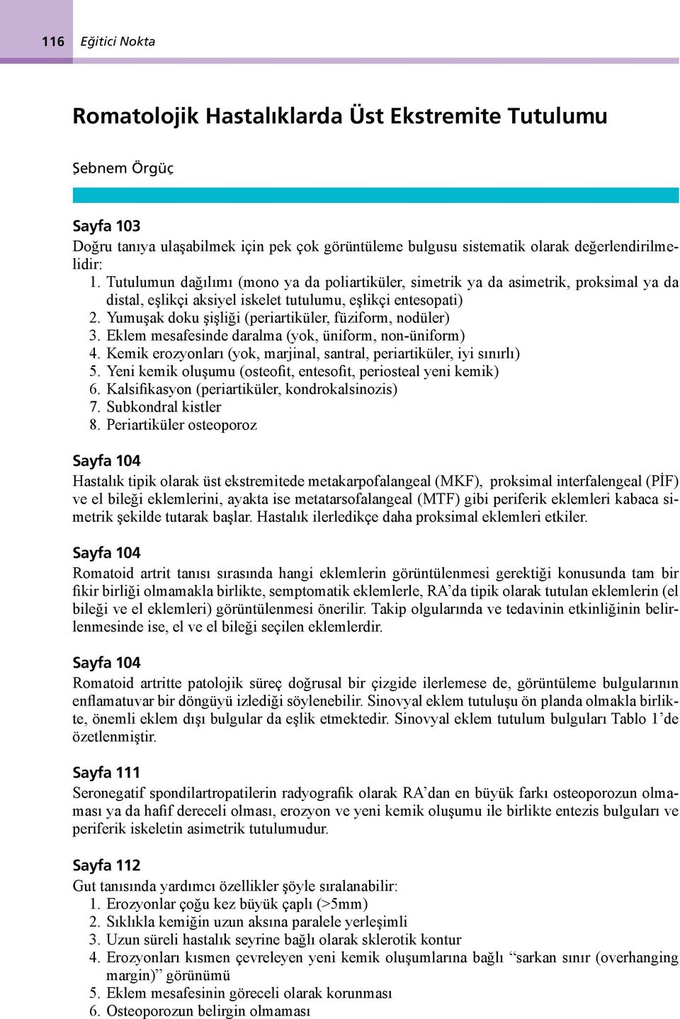 Yumuşak doku şişliği (periartiküler, füziform, nodüler) 3. Eklem mesafesinde daralma (yok, üniform, non-üniform) 4. Kemik erozyonları (yok, marjinal, santral, periartiküler, iyi sınırlı) 5.