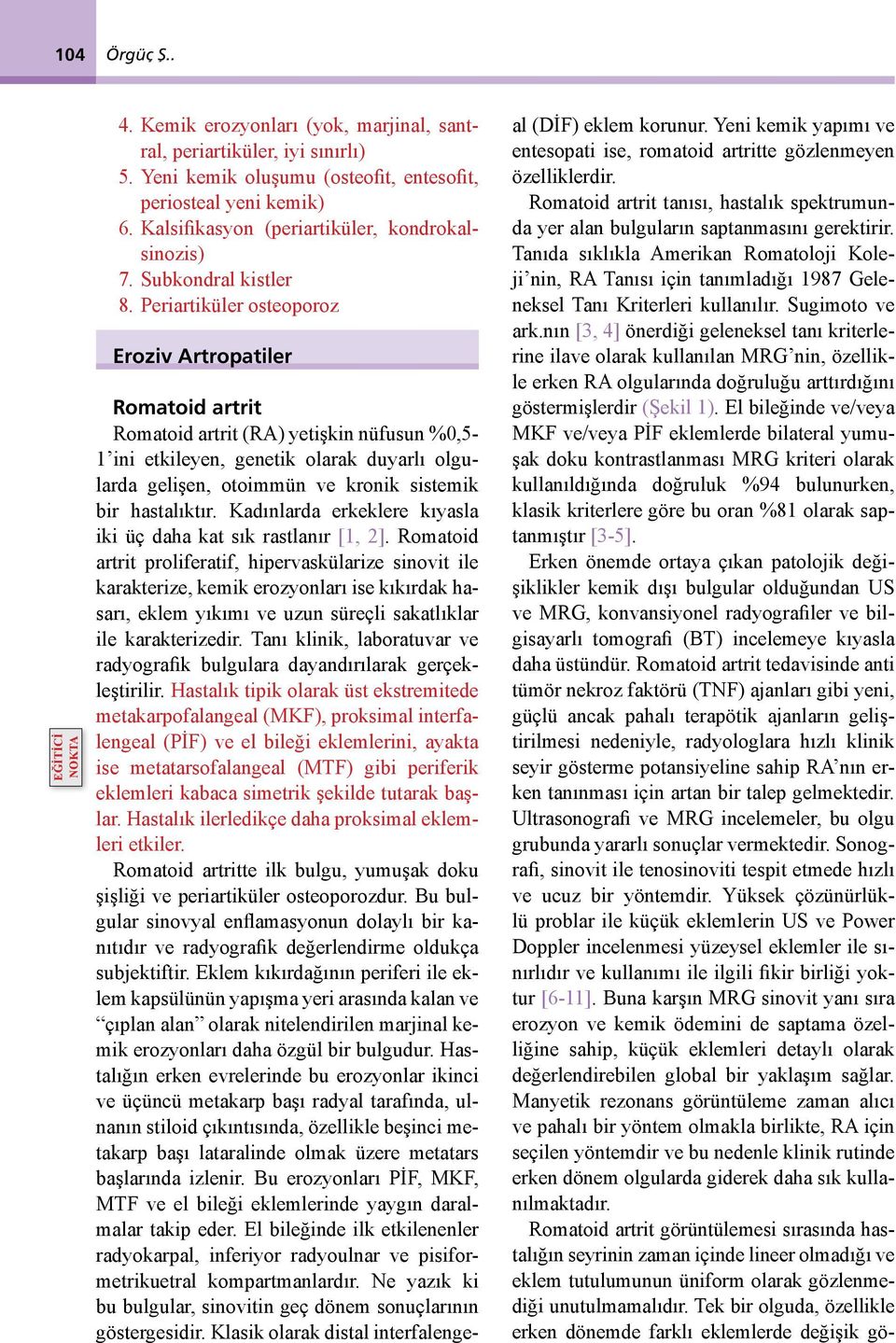 Periartiküler osteoporoz Eroziv Artropatiler Romatoid artrit Romatoid artrit (RA) yetişkin nüfusun %0,5-1 ini etkileyen, genetik olarak duyarlı olgularda gelişen, otoimmün ve kronik sistemik bir