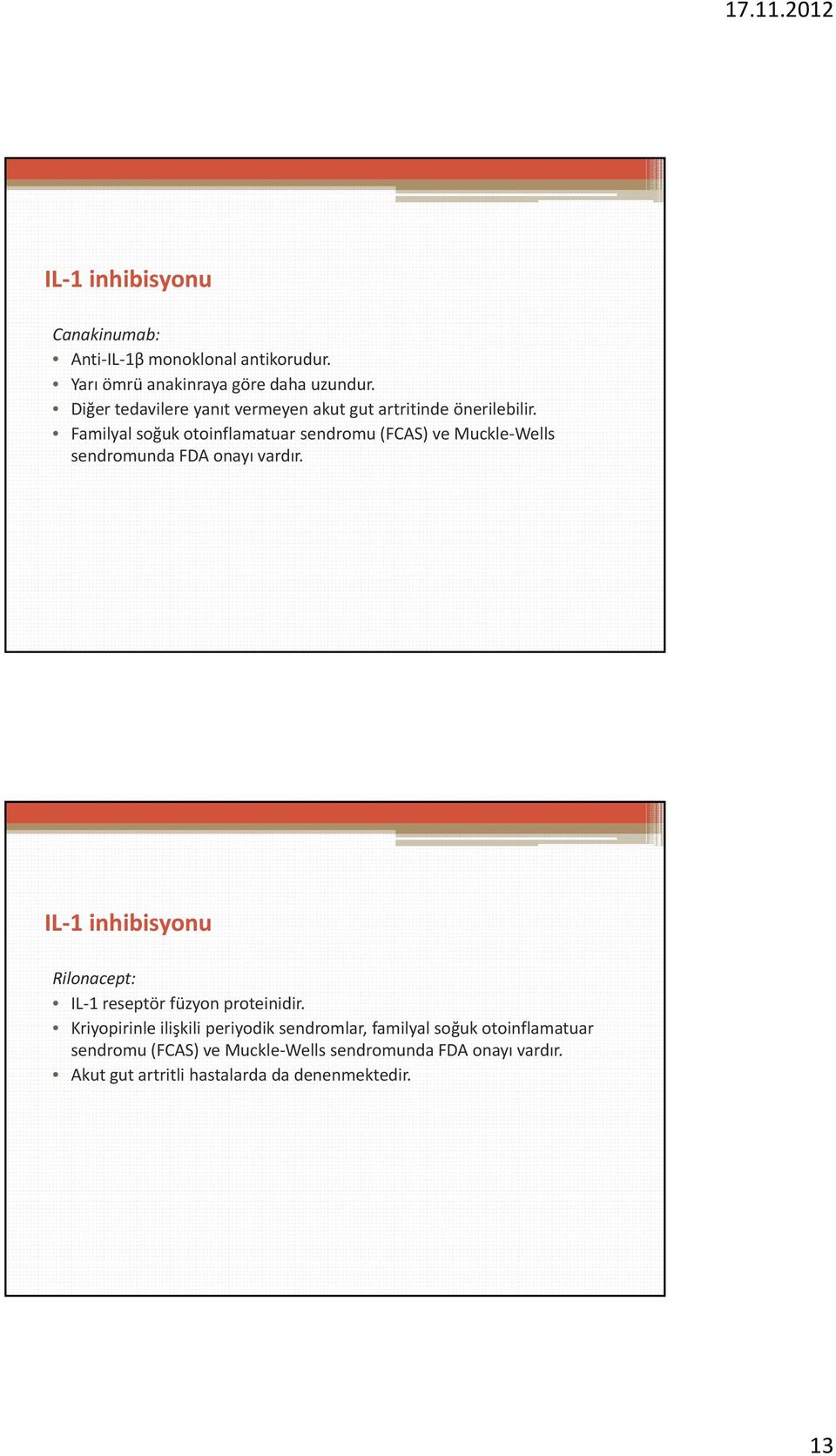 Familyal soğuk otoinflamatuar sendromu (FCAS) ve Muckle Wells sendromunda FDA onayı vardır.