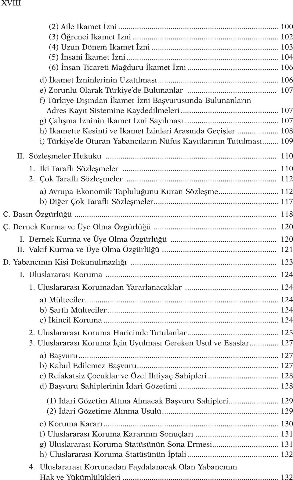 .. 107 g) Çalışma İzninin İkamet İzni Sayılması... 107 h) İkamette Kesinti ve İkamet İzinleri Arasında Geçişler... 108 i) Türkiye de Oturan Yabancıların Nüfus Kayıtlarının Tutulması... 109 II.