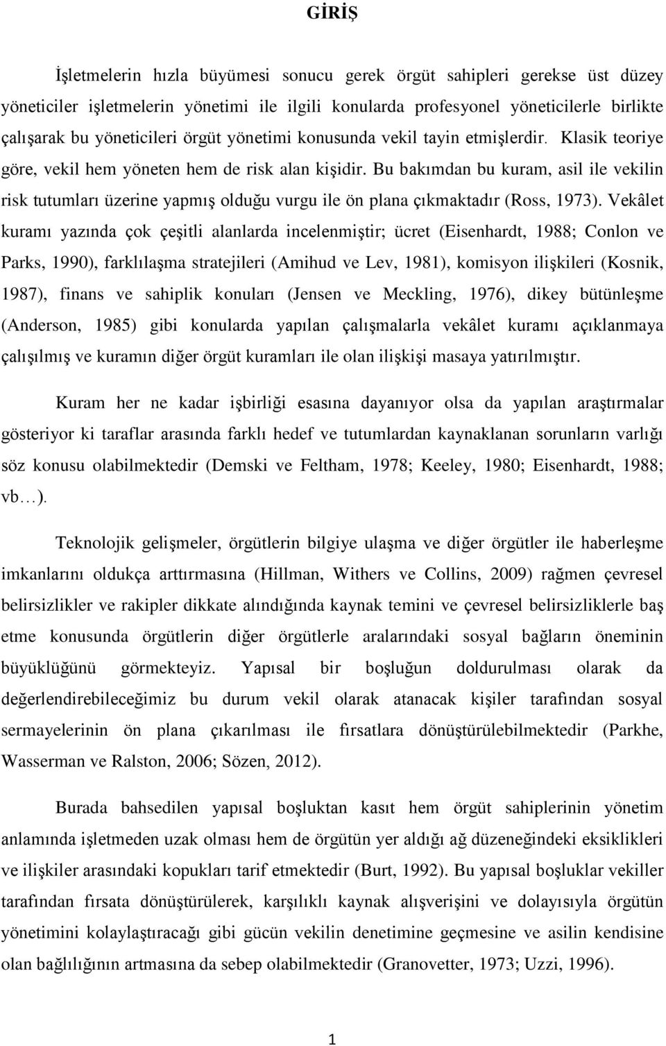 Bu bakımdan bu kuram, asil ile vekilin risk tutumları üzerine yapmış olduğu vurgu ile ön plana çıkmaktadır (Ross, 1973).