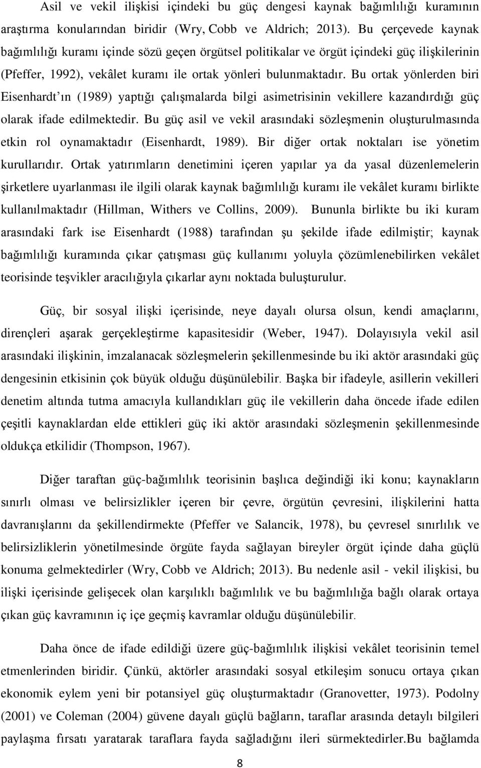 Bu ortak yönlerden biri Eisenhardt ın (1989) yaptığı çalışmalarda bilgi asimetrisinin vekillere kazandırdığı güç olarak ifade edilmektedir.