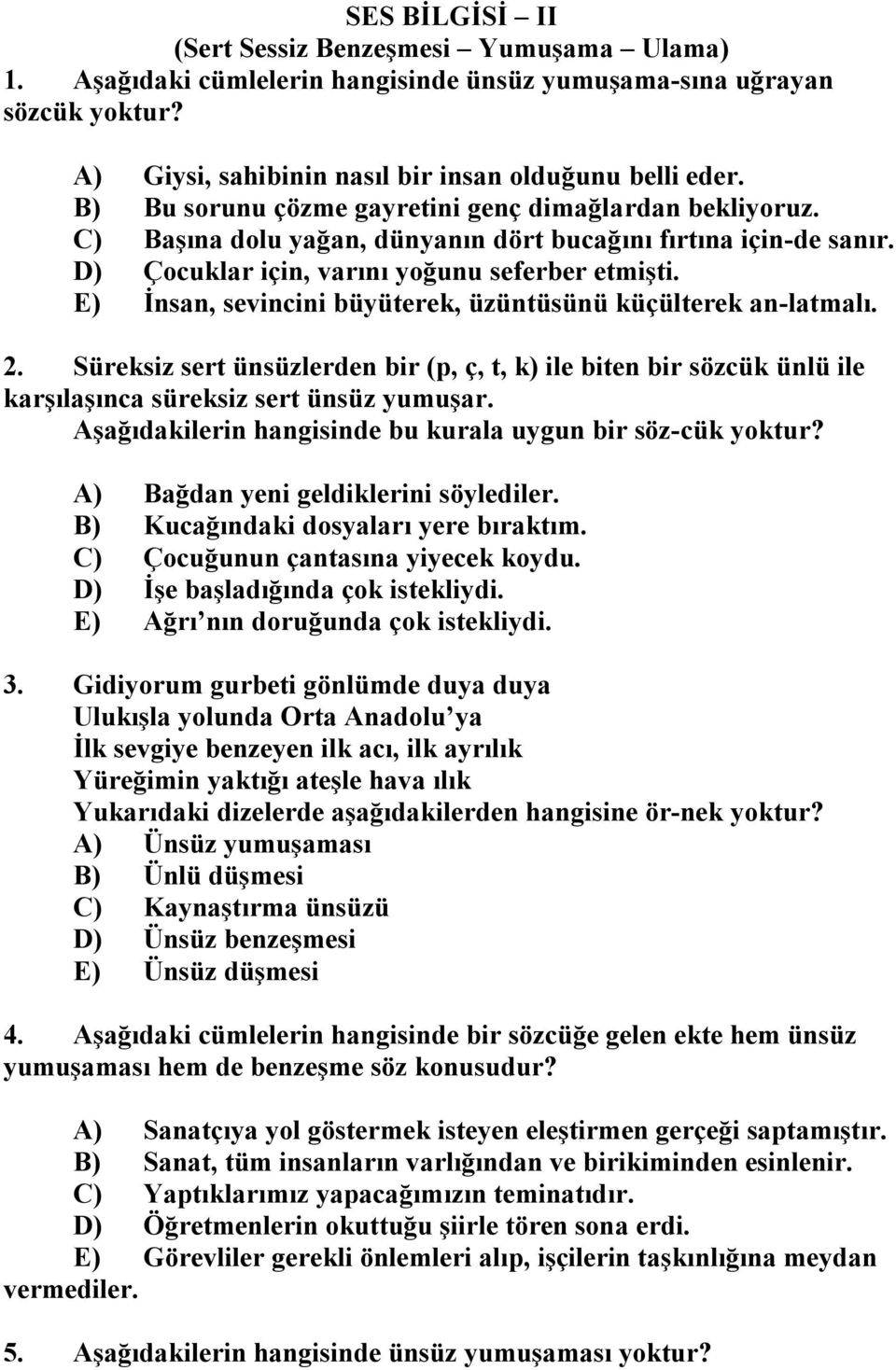 E) İnsan, sevincini büyüterek, üzüntüsünü küçülterek an-latmalı. 2. Süreksiz sert ünsüzlerden bir (p, ç, t, k) ile biten bir sözcük ünlü ile karşılaşınca süreksiz sert ünsüz yumuşar.