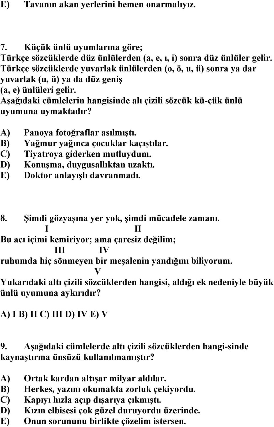 Aşağıdaki cümlelerin hangisinde alı çizili sözcük kü-çük ünlü uyumuna uymaktadır? A) Panoya fotoğraflar asılmıştı. B) Yağmur yağınca çocuklar kaçıştılar. C) Tiyatroya giderken mutluydum.