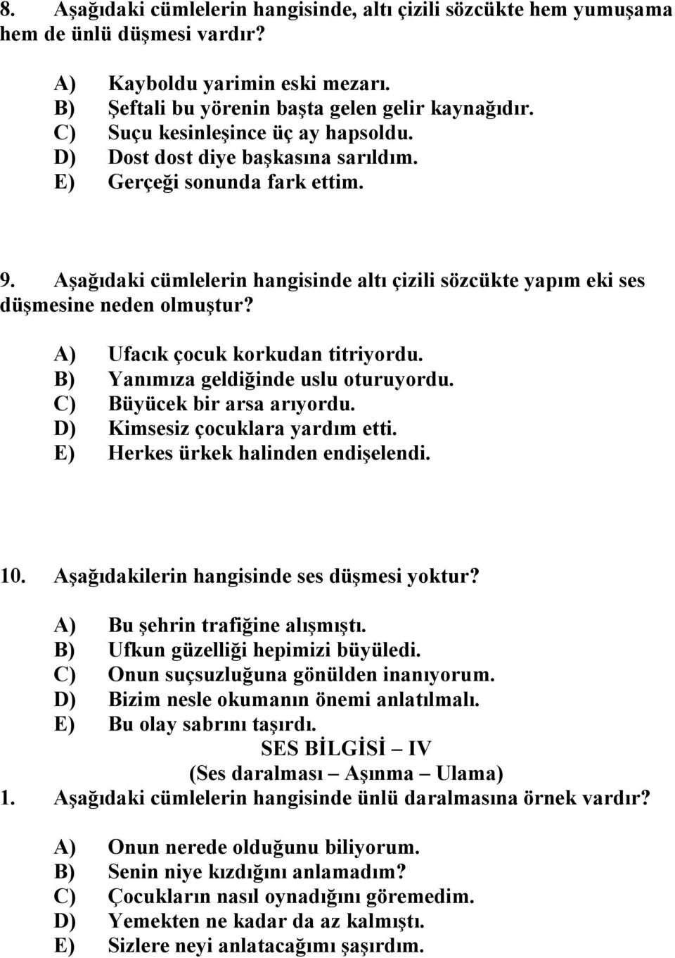 Aşağıdaki cümlelerin hangisinde altı çizili sözcükte yapım eki ses düşmesine neden olmuştur? A) Ufacık çocuk korkudan titriyordu. B) Yanımıza geldiğinde uslu oturuyordu. C) Büyücek bir arsa arıyordu.