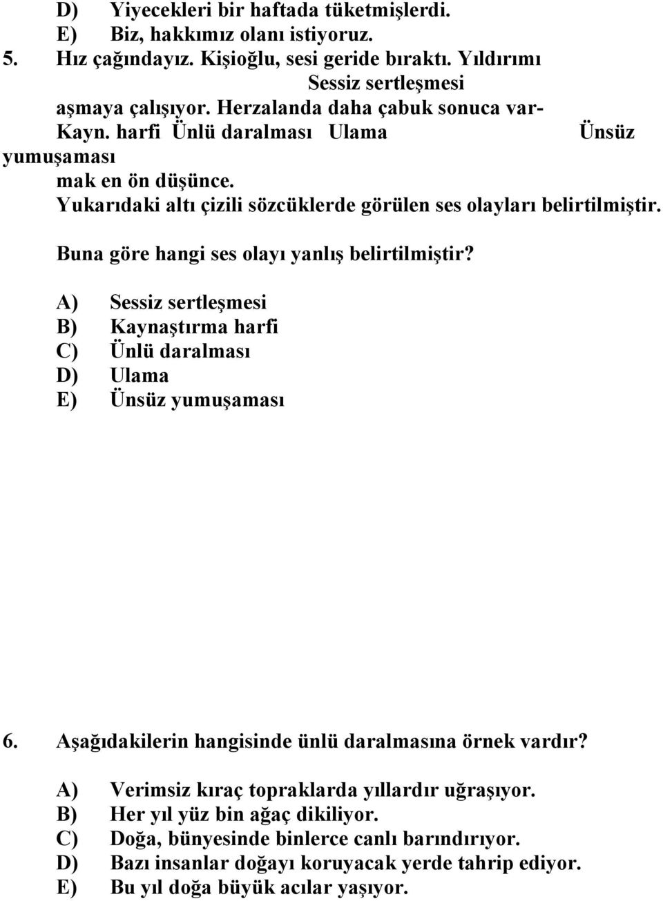 Buna göre hangi ses olayı yanlış belirtilmiştir? A) Sessiz sertleşmesi B) Kaynaştırma harfi C) Ünlü daralması D) Ulama E) Ünsüz yumuşaması 6.