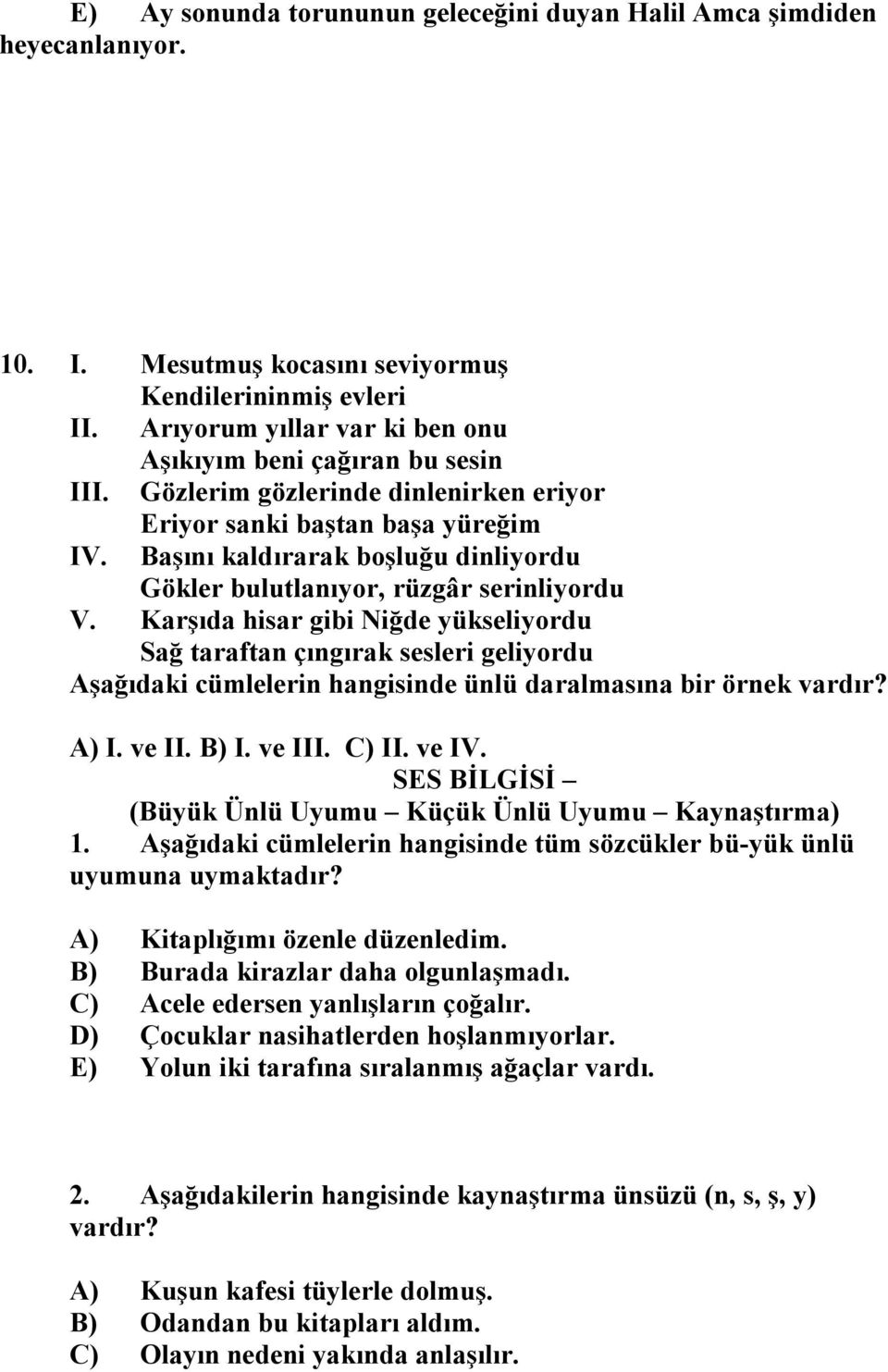 Başını kaldırarak boşluğu dinliyordu Gökler bulutlanıyor, rüzgâr serinliyordu V.