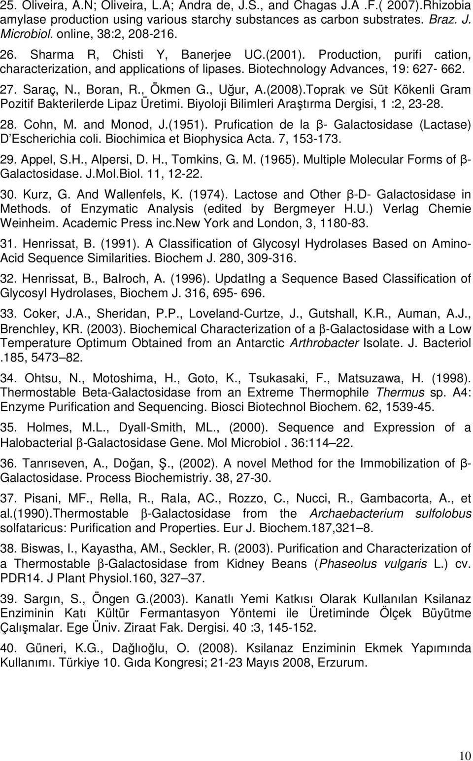 (2008).Toprak ve Süt Kökenli Gram Pozitif Bakterilerde Lipaz Üretimi. Biyoloji Bilimleri Araştırma Dergisi, 1 :2, 23-28. 28. Cohn, M. and Monod, J.(1951).