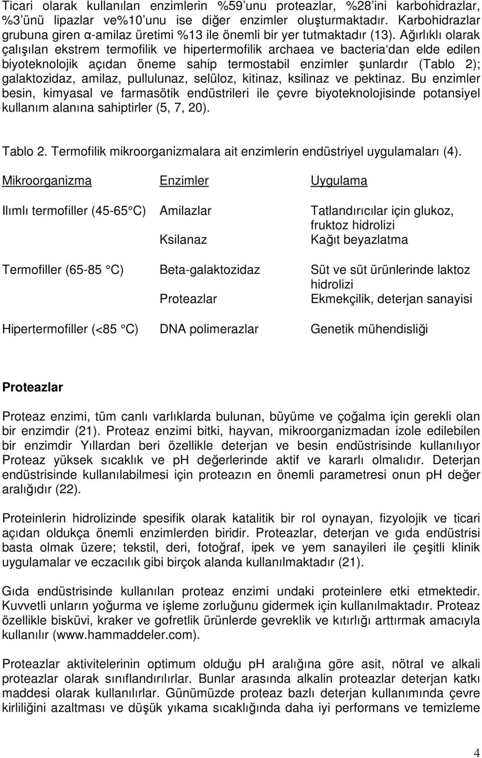 Ağırlıklı olarak çalışılan ekstrem termofilik ve hipertermofilik archaea ve bacteria dan elde edilen biyoteknolojik açıdan öneme sahip termostabil enzimler şunlardır (Tablo 2); galaktozidaz, amilaz,