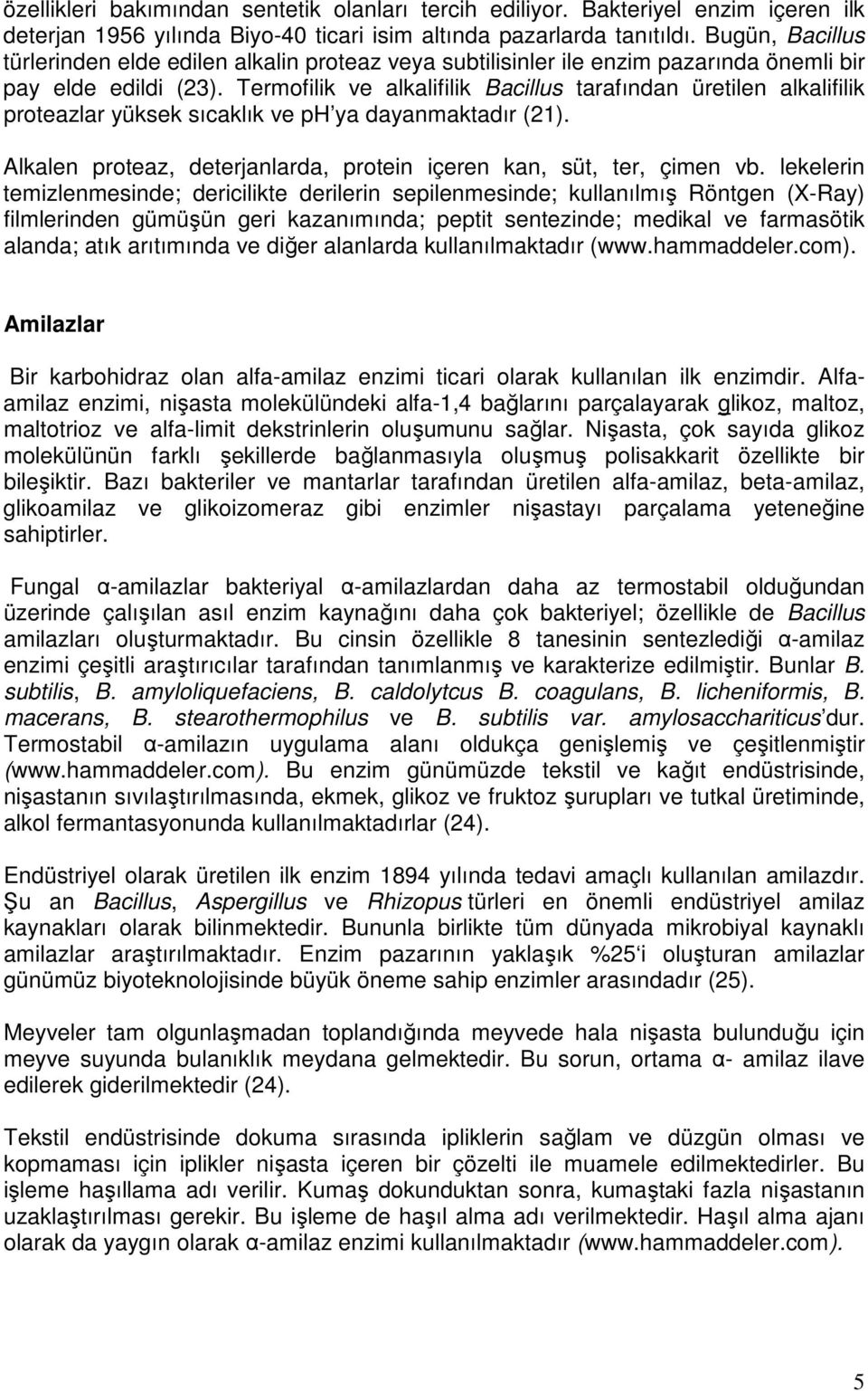 Termofilik ve alkalifilik Bacillus tarafından üretilen alkalifilik proteazlar yüksek sıcaklık ve ph ya dayanmaktadır (21). Alkalen proteaz, deterjanlarda, protein içeren kan, süt, ter, çimen vb.