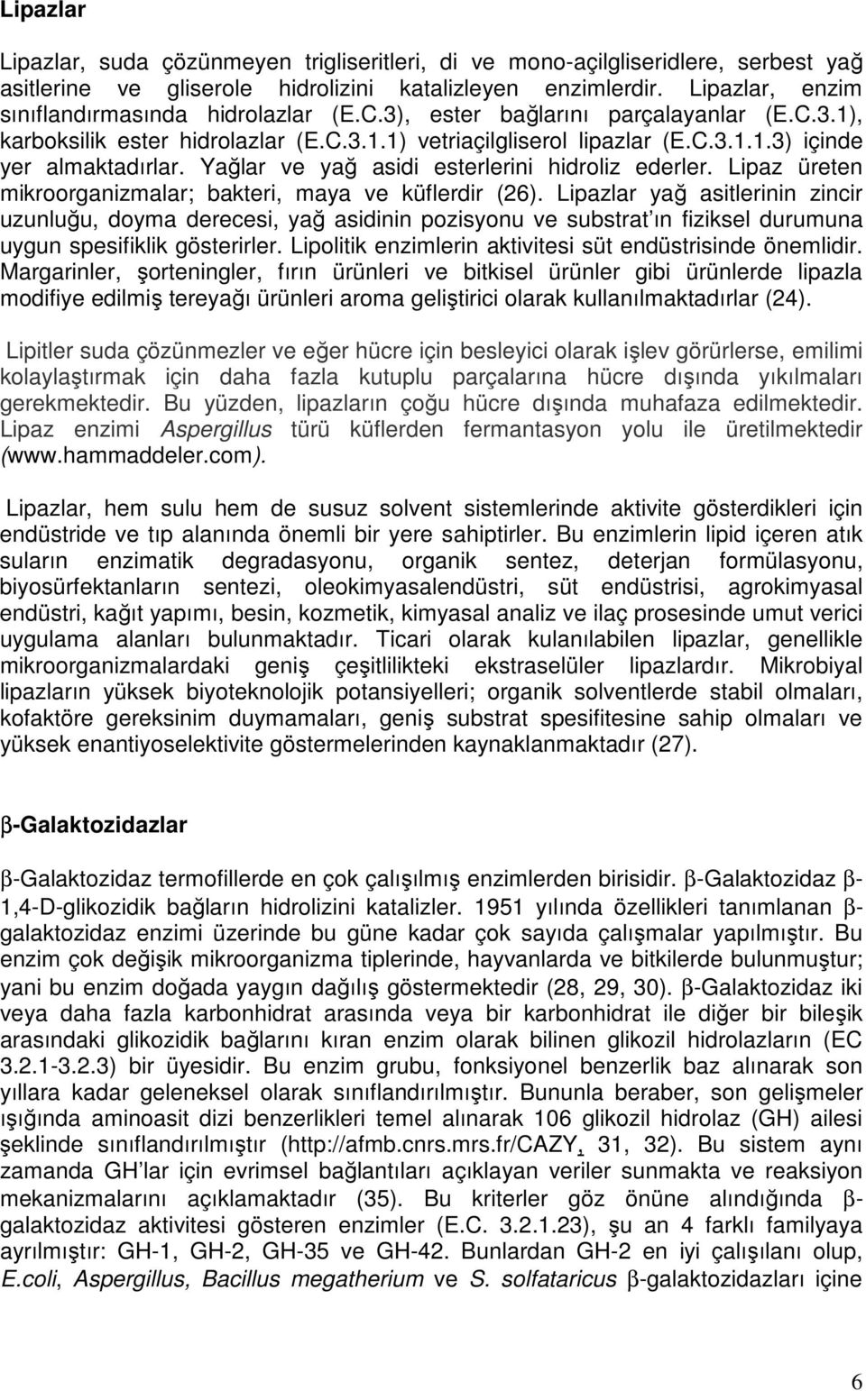 Yağlar ve yağ asidi esterlerini hidroliz ederler. Lipaz üreten mikroorganizmalar; bakteri, maya ve küflerdir (26).