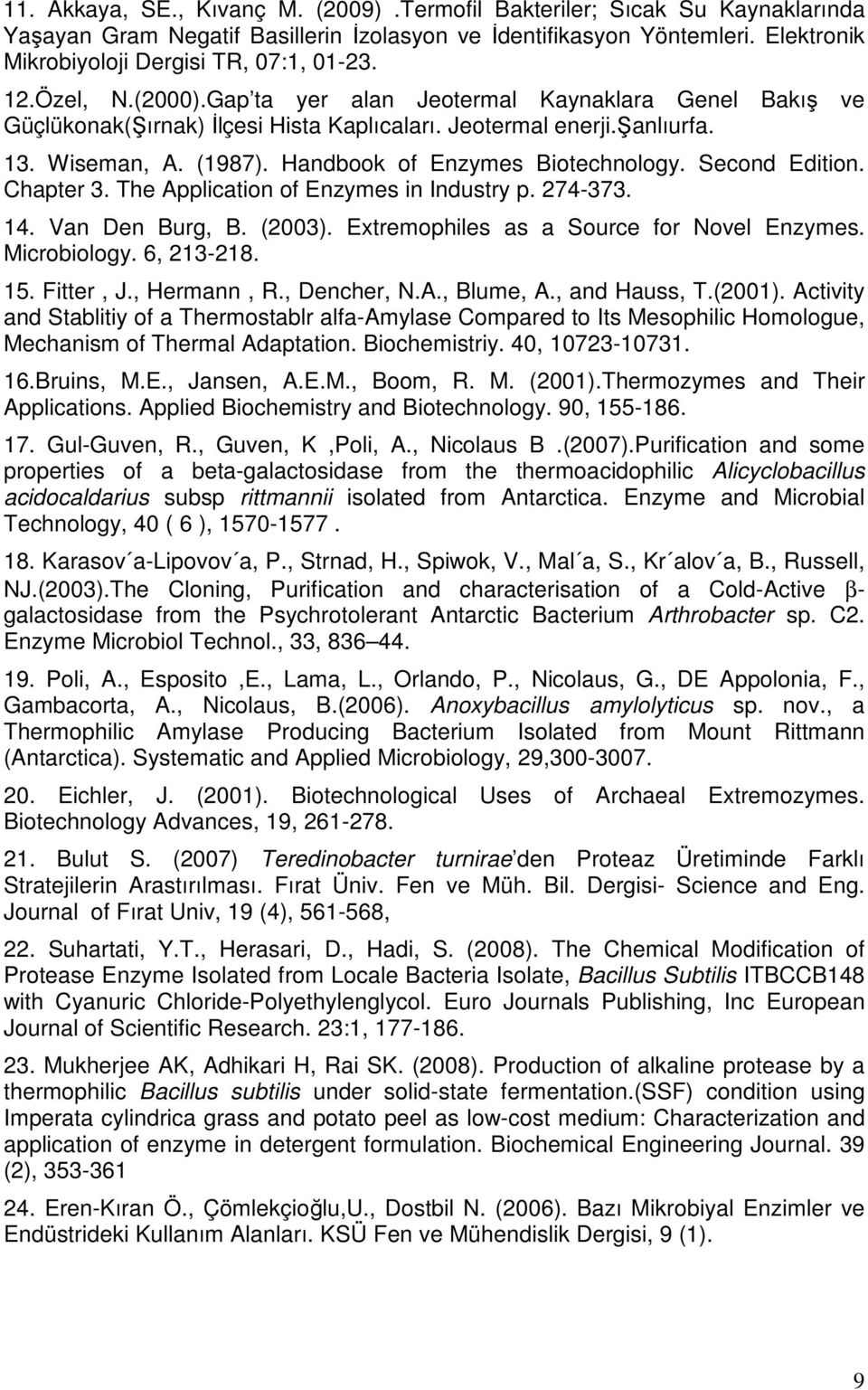 Handbook of Enzymes Biotechnology. Second Edition. Chapter 3. The Application of Enzymes in Industry p. 274-373. 14. Van Den Burg, B. (2003). Extremophiles as a Source for Novel Enzymes. Microbiology.