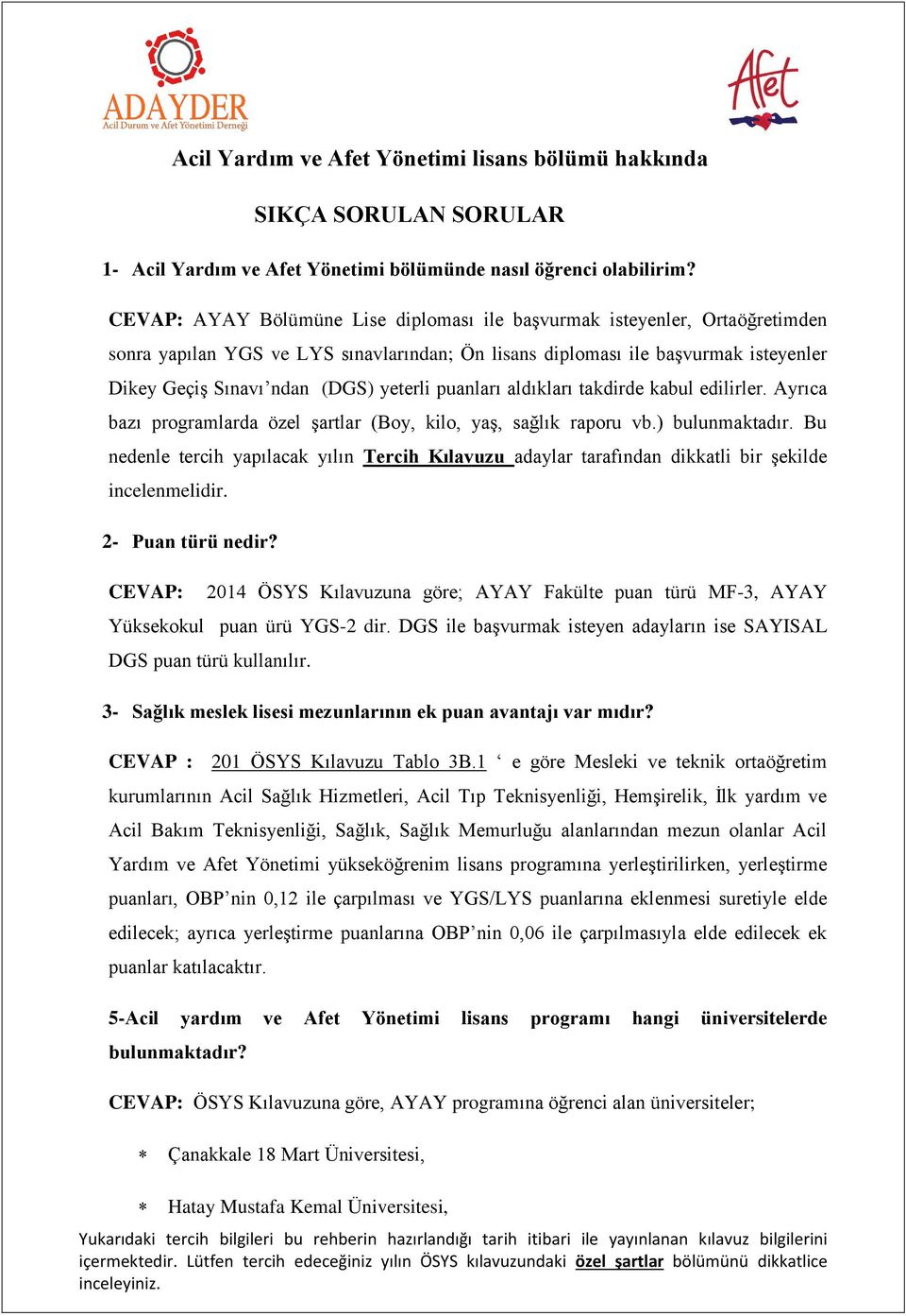 puanları aldıkları takdirde kabul edilirler. Ayrıca bazı programlarda özel şartlar (Boy, kilo, yaş, sağlık raporu vb.) bulunmaktadır.