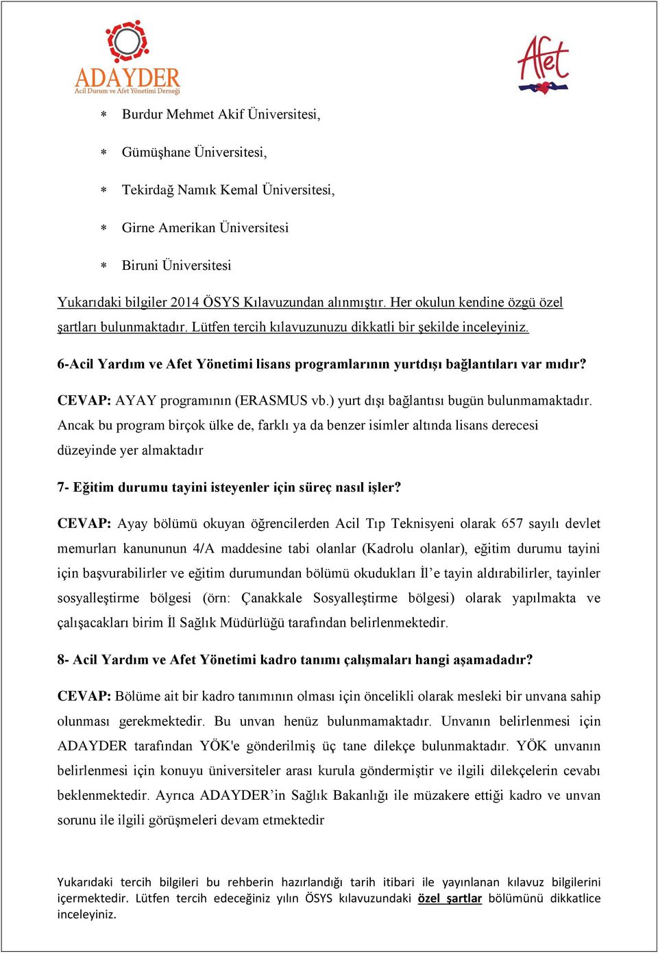 CEVAP: AYAY programının (ERASMUS vb.) yurt dışı bağlantısı bugün bulunmamaktadır.