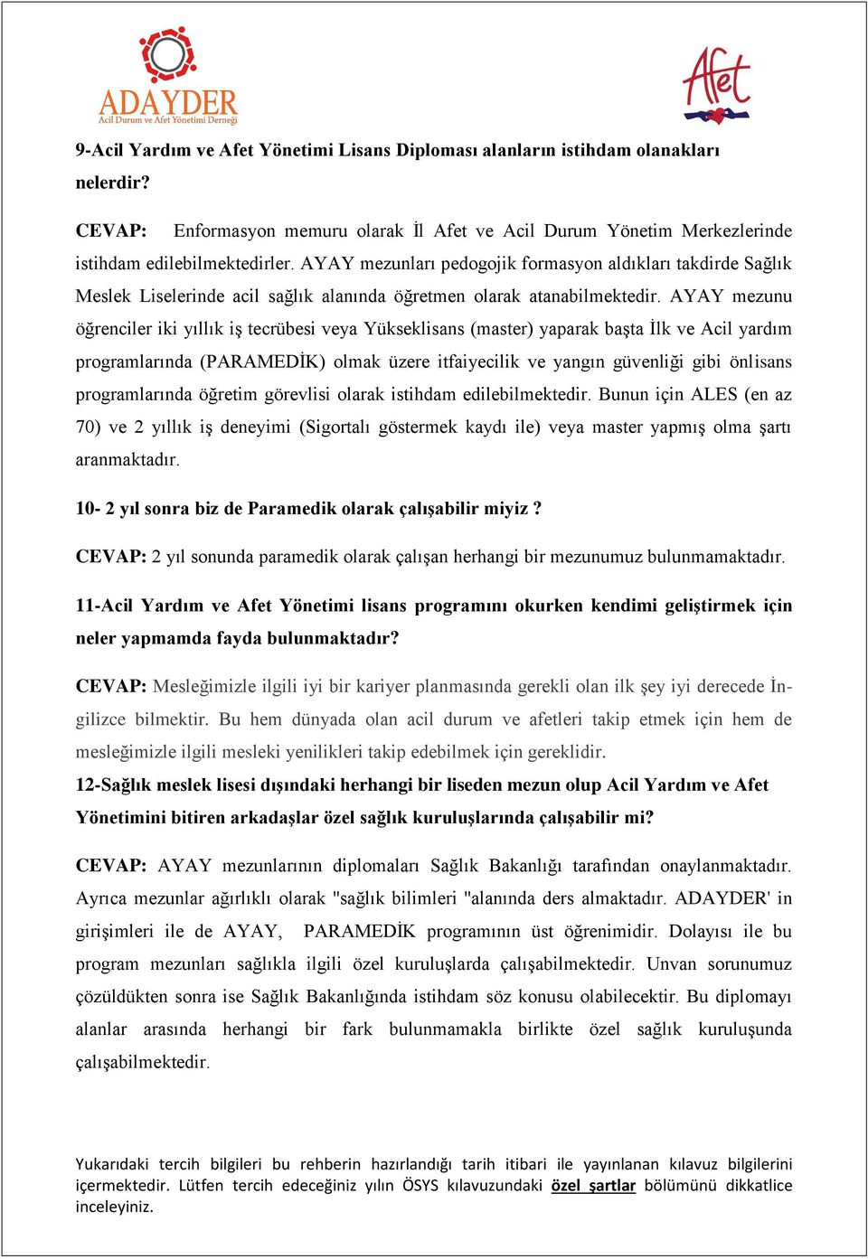 AYAY mezunu öğrenciler iki yıllık iş tecrübesi veya Yükseklisans (master) yaparak başta İlk ve Acil yardım programlarında (PARAMEDİK) olmak üzere itfaiyecilik ve yangın güvenliği gibi önlisans