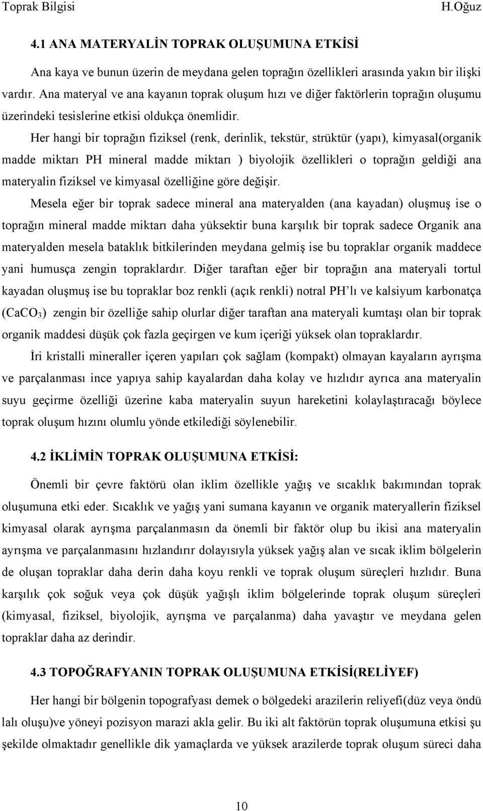 Her hangi bir toprağın fiziksel (renk, derinlik, tekstür, strüktür (yapı), kimyasal(organik madde miktarı PH mineral madde miktarı ) biyolojik özellikleri o toprağın geldiği ana materyalin fiziksel