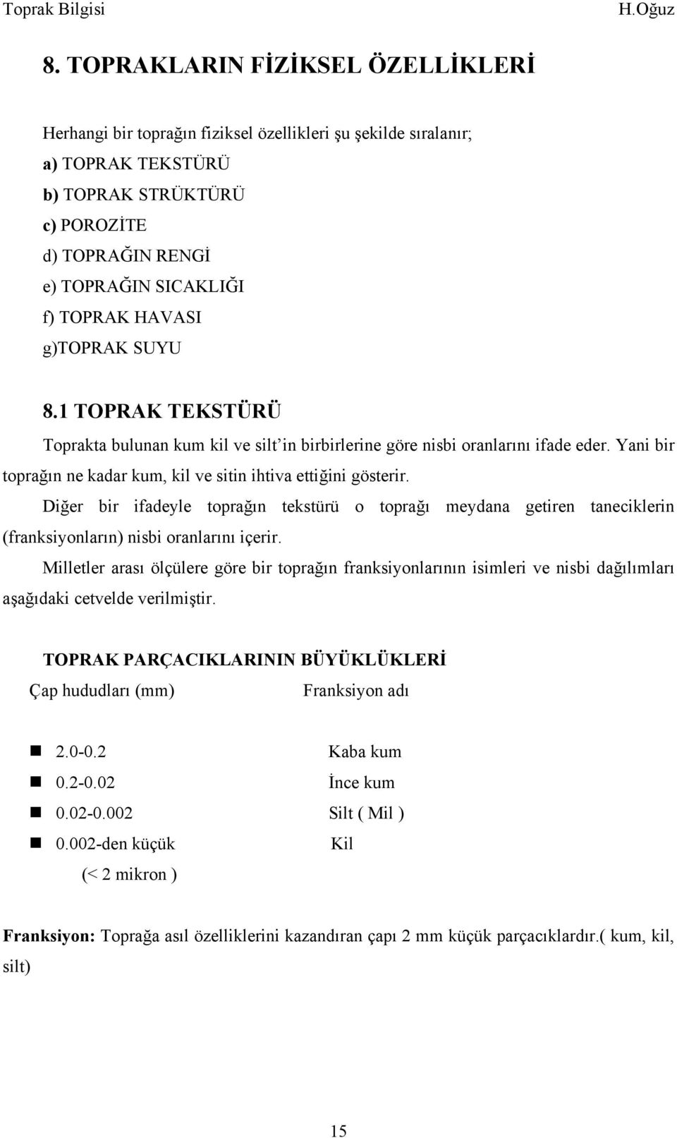 Yani bir toprağın ne kadar kum, kil ve sitin ihtiva ettiğini gösterir. Diğer bir ifadeyle toprağın tekstürü o toprağı meydana getiren taneciklerin (franksiyonların) nisbi oranlarını içerir.