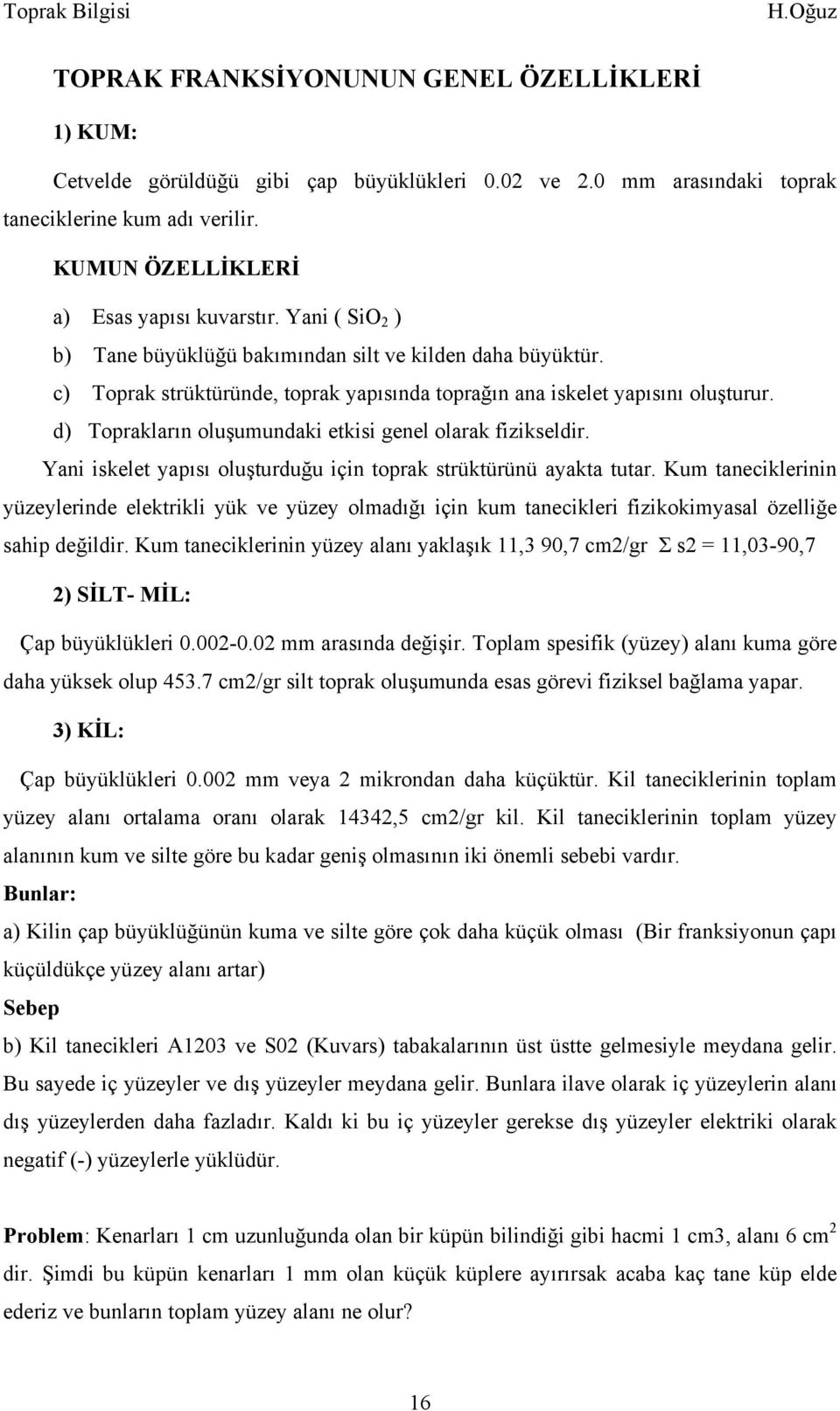 d) Toprakların oluşumundaki etkisi genel olarak fizikseldir. Yani iskelet yapısı oluşturduğu için toprak strüktürünü ayakta tutar.