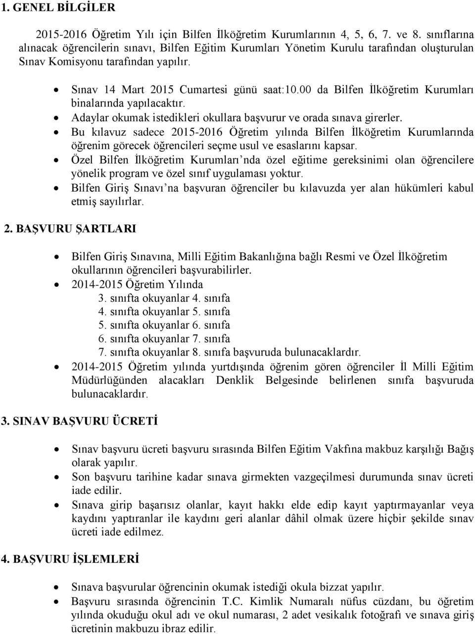 00 da Bilfen İlköğretim Kurumları binalarında yapılacaktır. Adaylar okumak istedikleri okullara başvurur ve orada sınava girerler.