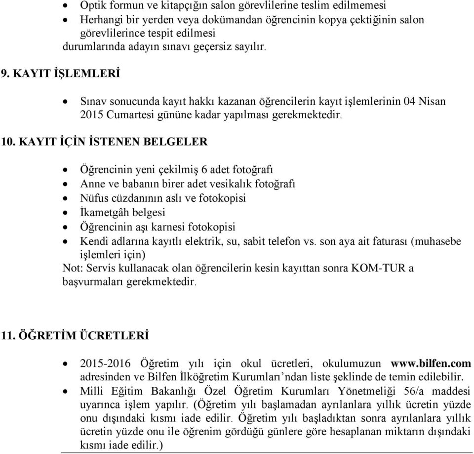 KAYIT İÇİN İSTENEN BELGELER Öğrencinin yeni çekilmiş 6 adet fotoğrafı Anne ve babanın birer adet vesikalık fotoğrafı Nüfus cüzdanının aslı ve fotokopisi İkametgâh belgesi Öğrencinin aşı karnesi