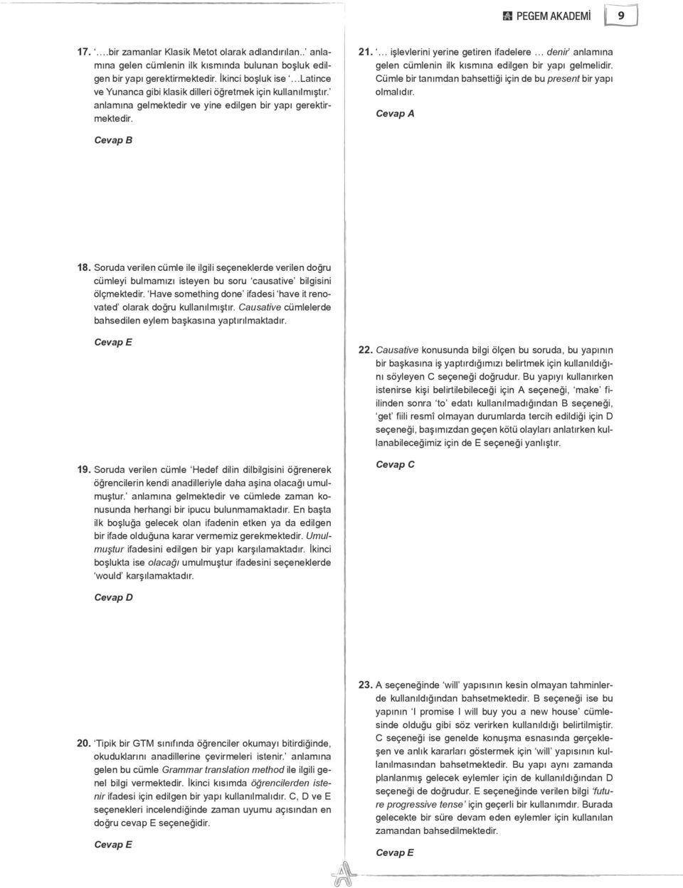 işlevlerini yerine getiren ifadelere denir anlamına gelen cümlenin ilk kısmına edilgen bir yapı gelmelidir. Cümle bir tanımdan bahsettiği için de bu present bir yapı olmalıdır. Cevap A Cevap B 18.