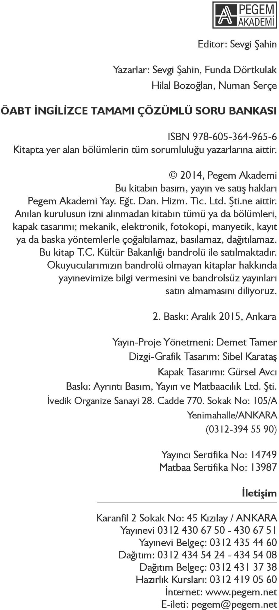 Anılan kurulusun izni alınmadan kitabın tümü ya da bölümleri, kapak tasarımı; mekanik, elektronik, fotokopi, manyetik, kayıt ya da baska yöntemlerle çoğaltılamaz, basılamaz, dağıtılamaz. Bu kitap T.C.