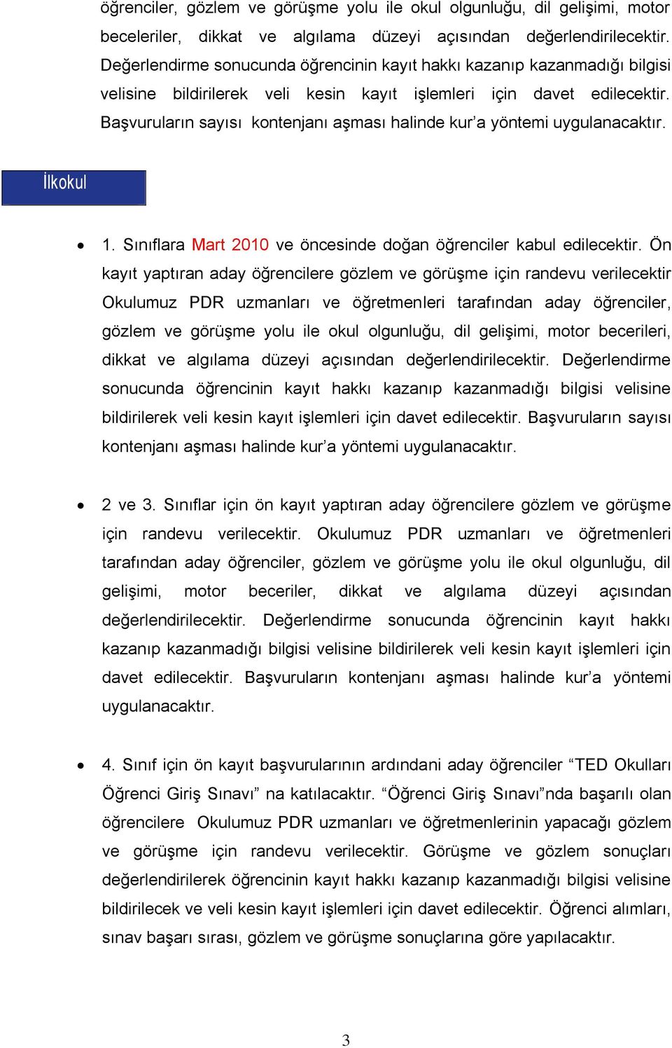 Başvuruların sayısı kontenjanı aşması halinde kur a yöntemi uygulanacaktır. İlkokul 1. Sınıflara Mart 2010 ve öncesinde doğan öğrenciler kabul edilecektir.