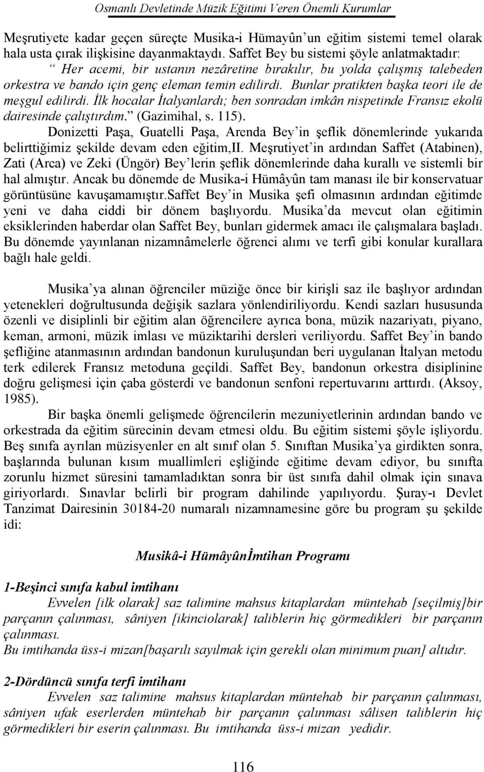 Bunlar pratikten başka teori ile de meşgul edilirdi. İlk hocalar İtalyanlardı; ben sonradan imkân nispetinde Fransız ekolü dairesinde çalıştırdım. (Gazimihal, s. 115).