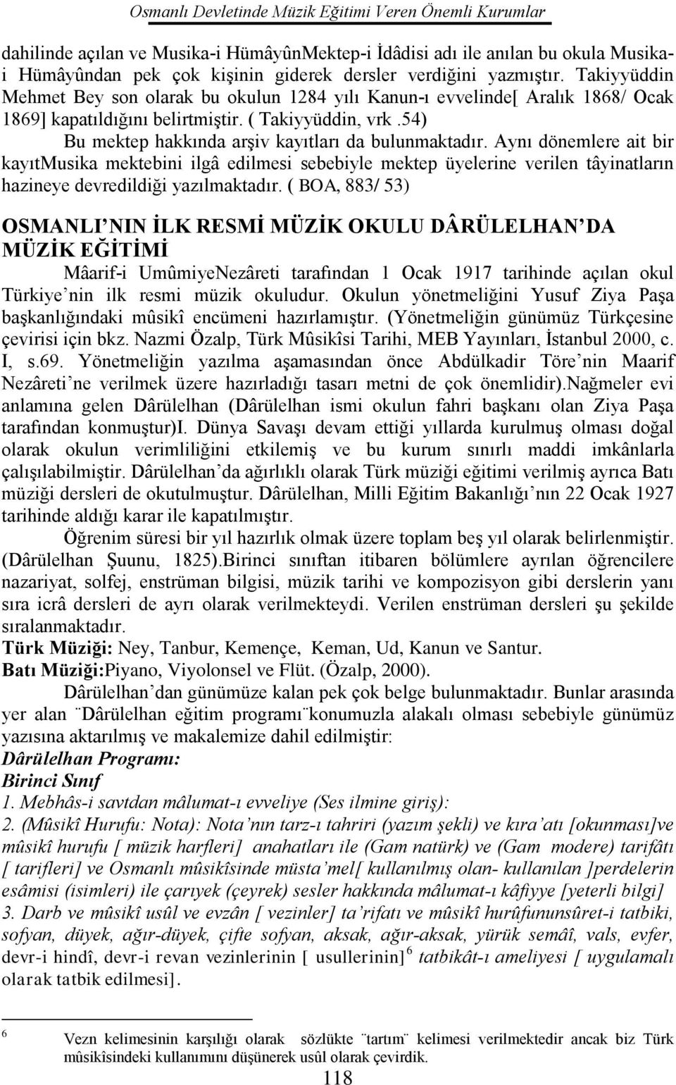 54) Bu mektep hakkında arşiv kayıtları da bulunmaktadır. Aynı dönemlere ait bir kayıtmusika mektebini ilgâ edilmesi sebebiyle mektep üyelerine verilen tâyinatların hazineye devredildiği yazılmaktadır.